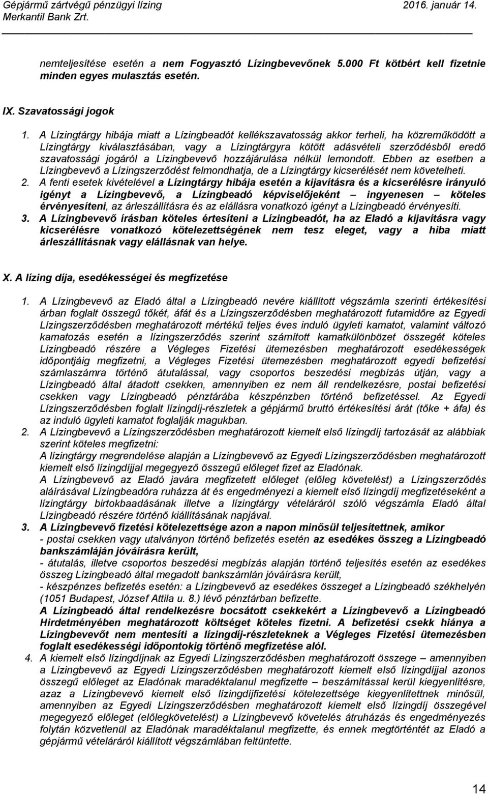 jogáról a Lízingbevevő hozzájárulása nélkül lemondott. Ebben az esetben a Lízingbevevő a Lízingszerződést felmondhatja, de a Lízingtárgy kicserélését nem követelheti. 2.