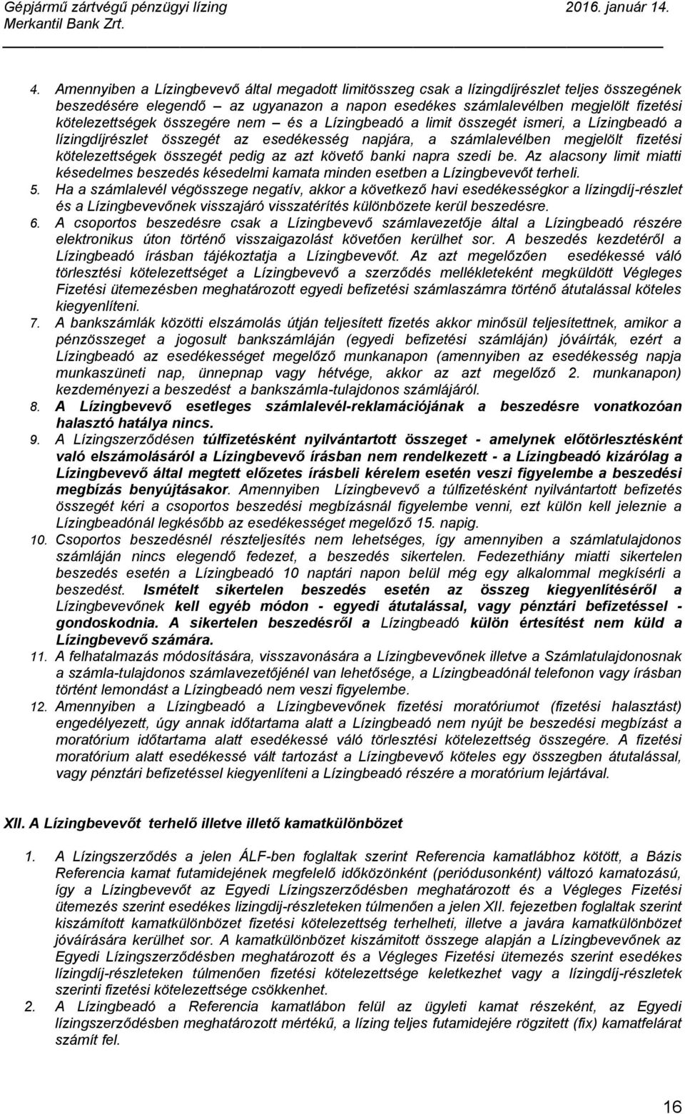 követő banki napra szedi be. Az alacsony limit miatti késedelmes beszedés késedelmi kamata minden esetben a Lízingbevevőt terheli. 5.