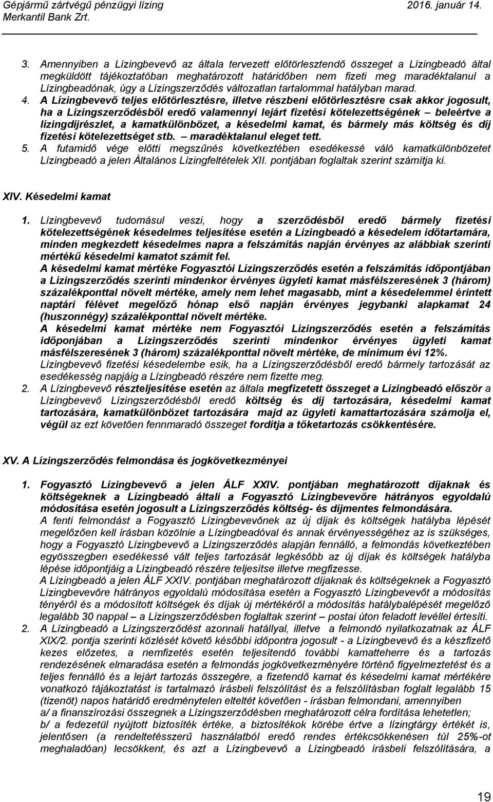 A Lízingbevevő teljes előtörlesztésre, illetve részbeni előtörlesztésre csak akkor jogosult, ha a Lízingszerződésből eredő valamennyi lejárt fizetési kötelezettségének beleértve a lízingdíjrészlet, a