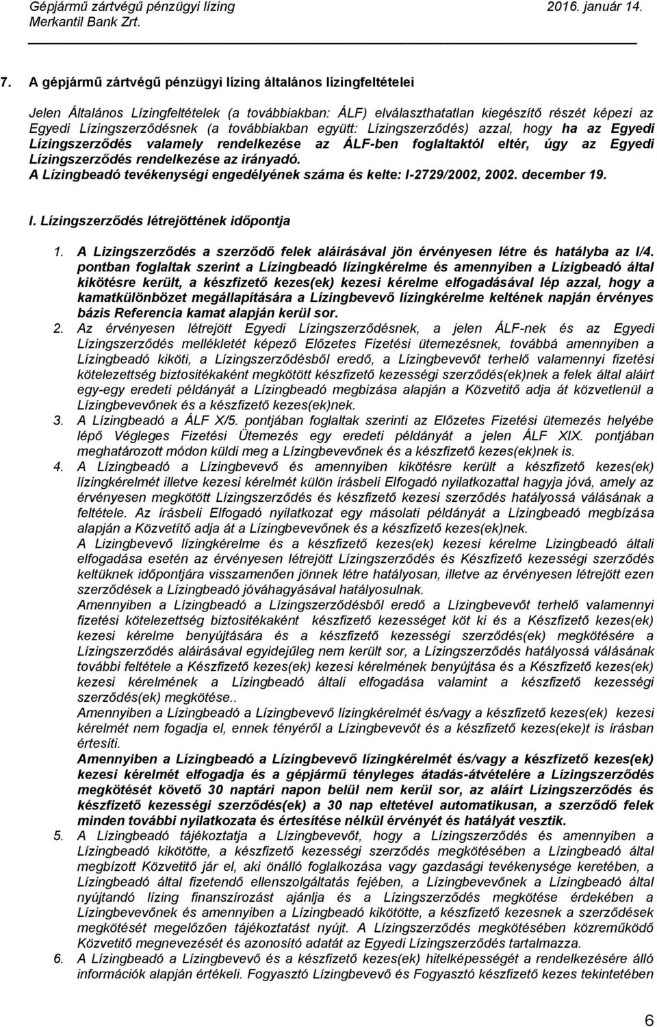 A Lízingbeadó tevékenységi engedélyének száma és kelte: I-2729/2002, 2002. december 19. I. Lízingszerződés létrejöttének időpontja 1.