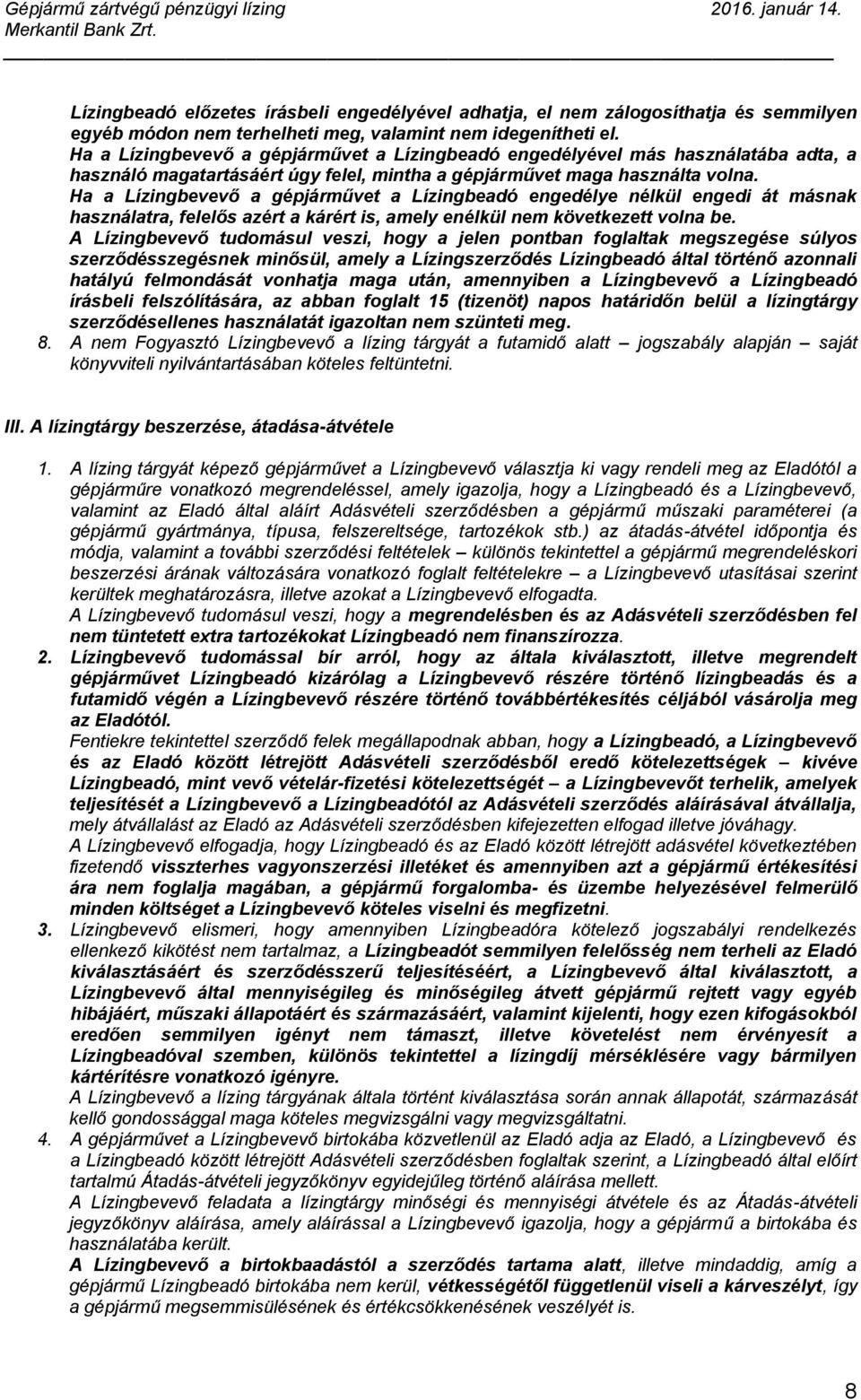 Ha a Lízingbevevő a gépjárművet a Lízingbeadó engedélye nélkül engedi át másnak használatra, felelős azért a kárért is, amely enélkül nem következett volna be.