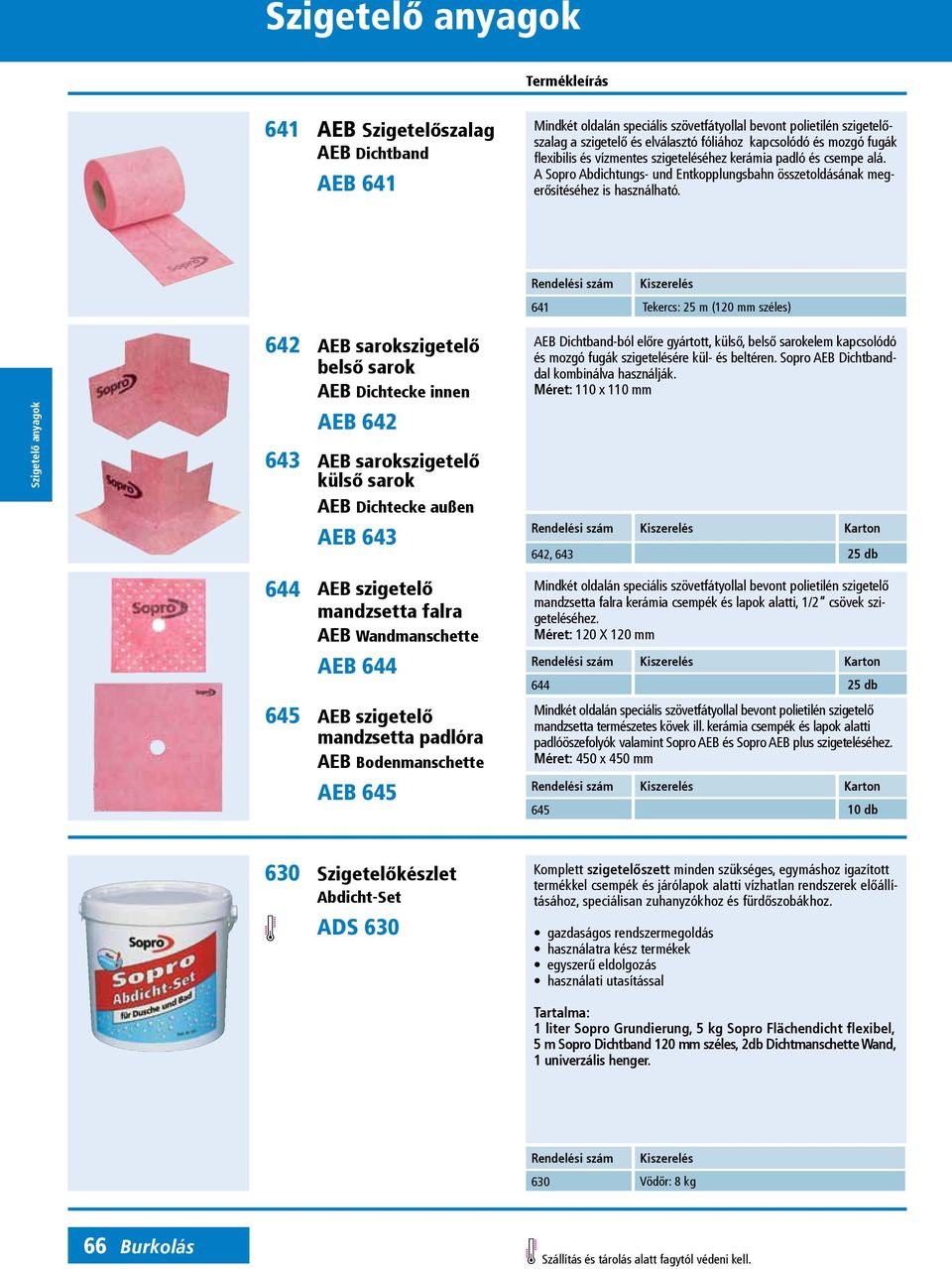 Rendelési szám Kiszerelés 641 Tekercs: 25 m (120 mm széles) 642 AEB sarokszigetelő belső sarok AEB Dichtecke innen AEB 642 643 AEB sarokszigetelő külső sarok AEB Dichtecke außen AEB 643 AEB
