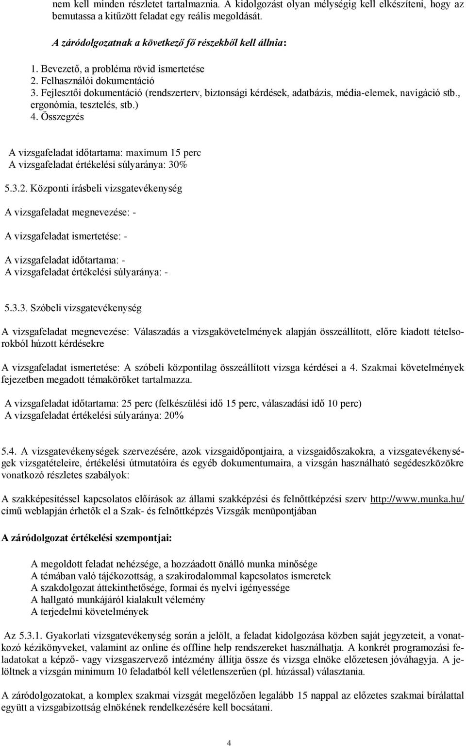 Fejlesztői dokumentáció (rendszerterv, biztonsági kérdések, adatbázis, média-elemek, navigáció stb., ergonómia, tesztelés, stb.) 4.