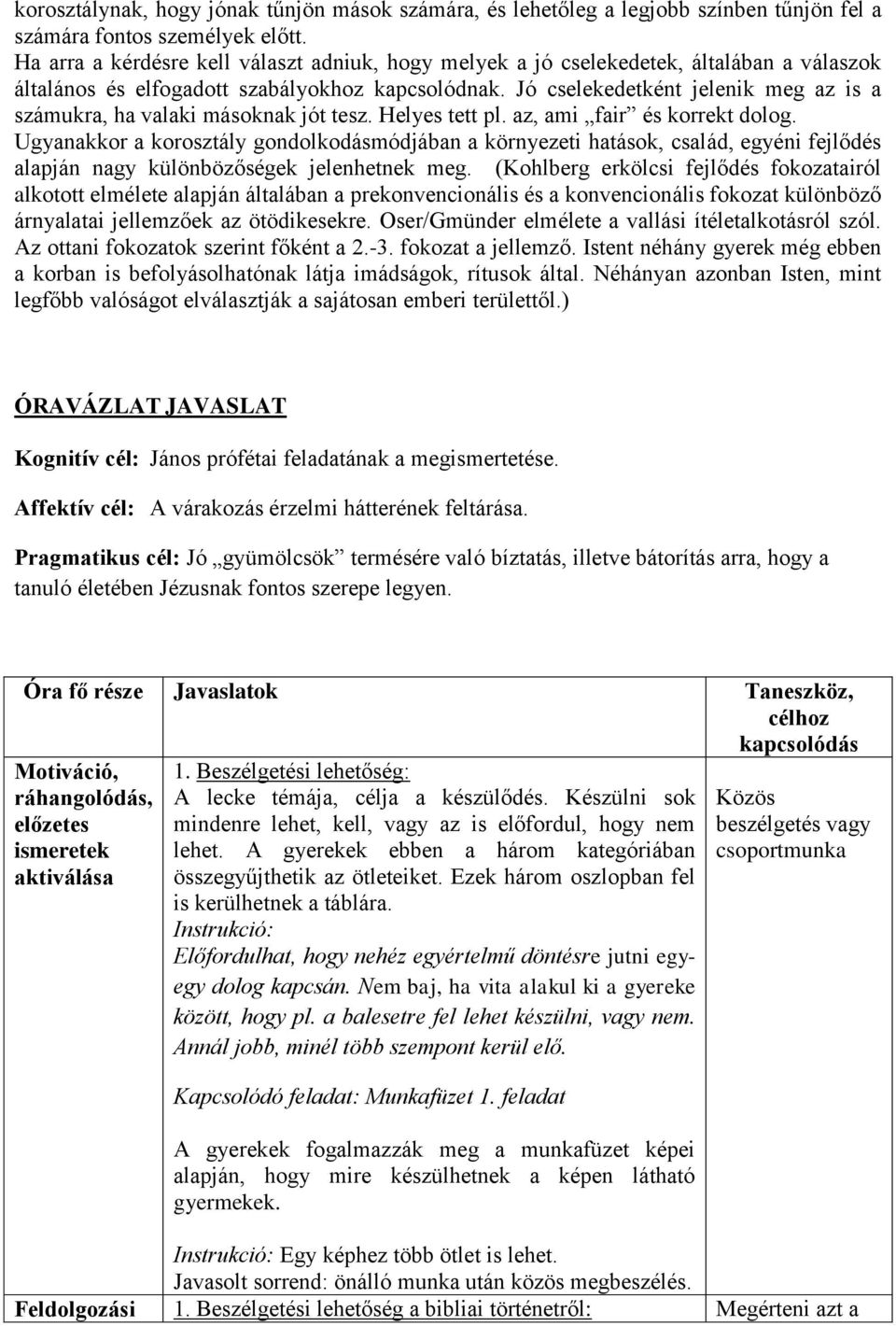 Jó cselekedetként jelenik meg az is a számukra, ha valaki másoknak jót tesz. Helyes tett pl. az, ami fair és korrekt dolog.