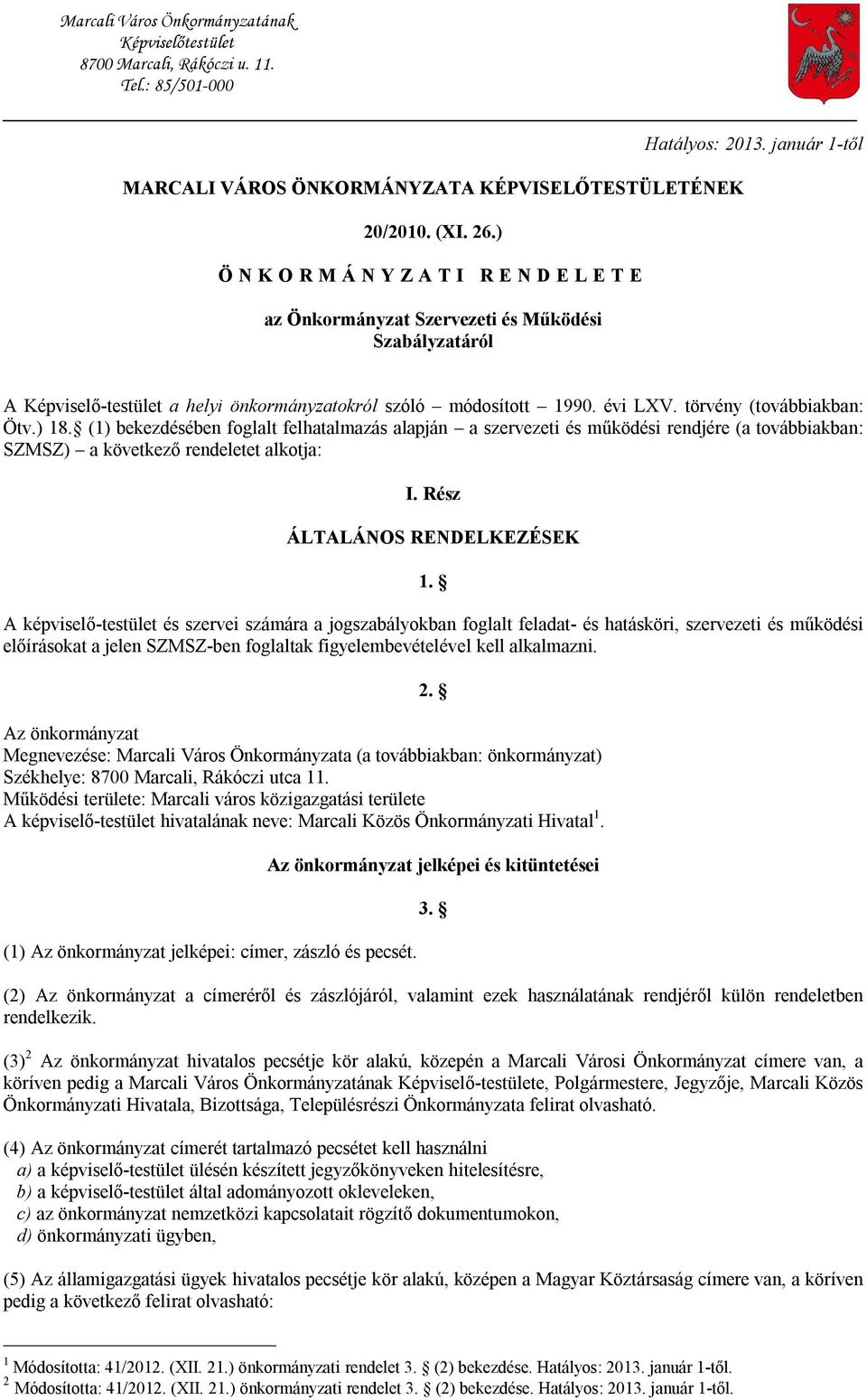 évi LXV. törvény (továbbiakban: Ötv.) 18. (1) bekezdésében foglalt felhatalmazás alapján a szervezeti és működési rendjére (a továbbiakban: SZMSZ) a következő rendeletet alkotja: I.