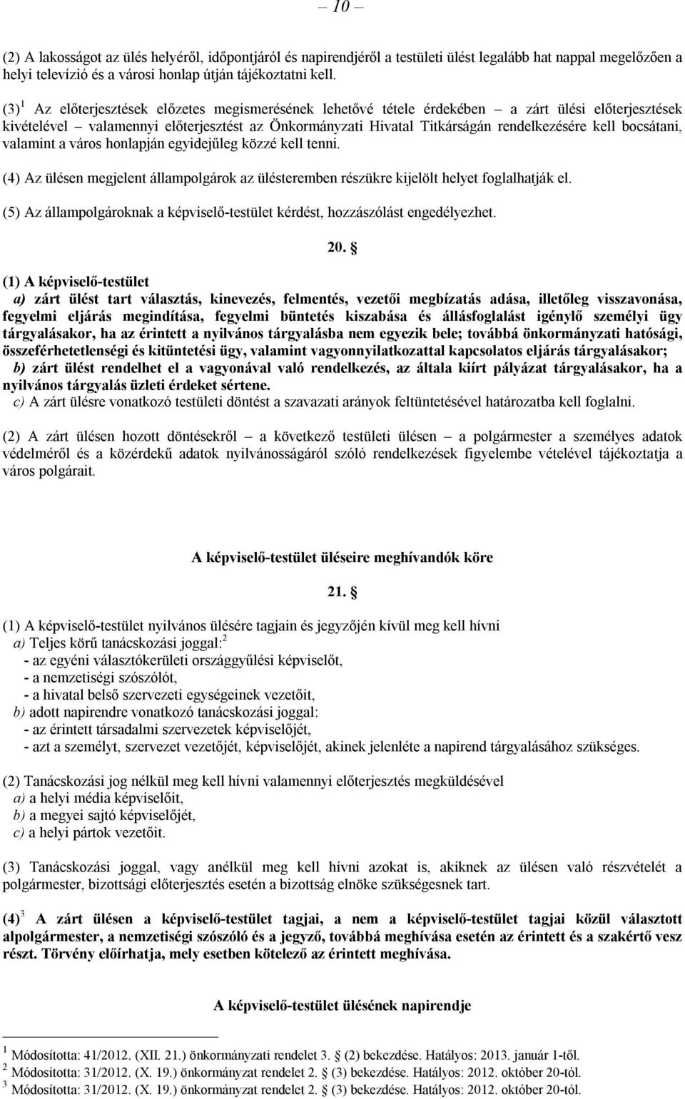 bocsátani, valamint a város honlapján egyidejűleg közzé kell tenni. (4) Az ülésen megjelent állampolgárok az ülésteremben részükre kijelölt helyet foglalhatják el.