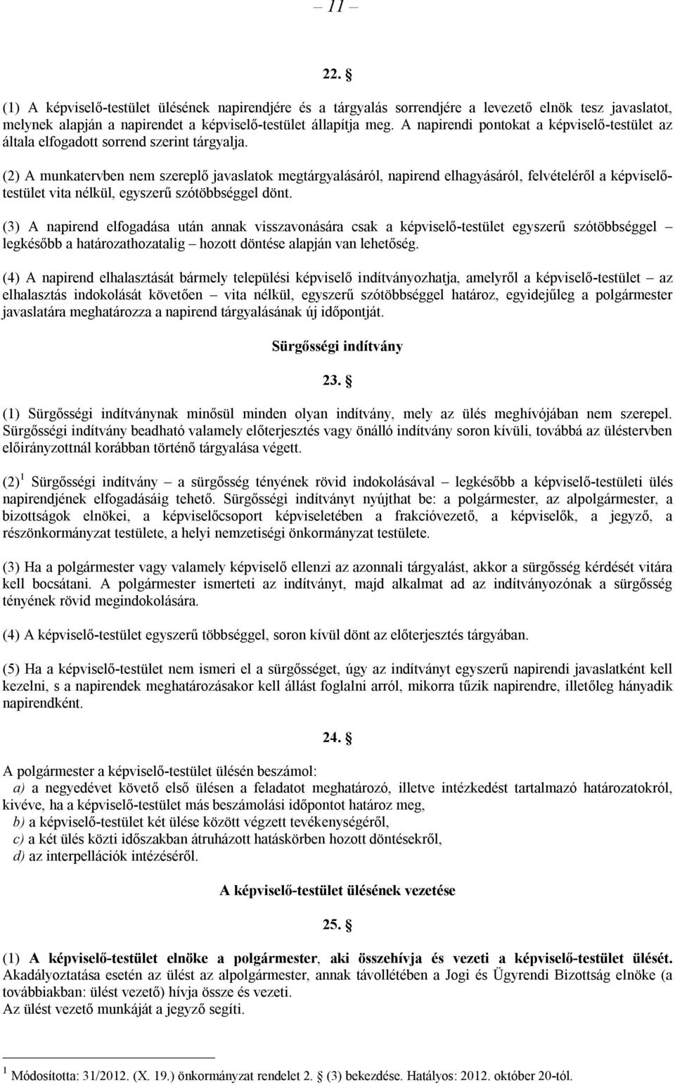 (2) A munkatervben nem szereplő javaslatok megtárgyalásáról, napirend elhagyásáról, felvételéről a képviselőtestület vita nélkül, egyszerű szótöbbséggel dönt.