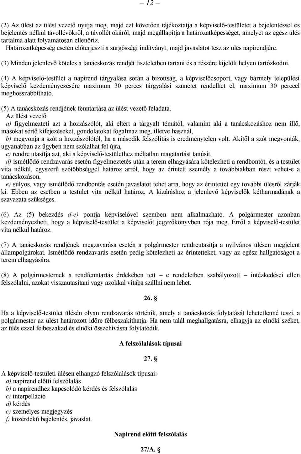 (3) Minden jelenlevő köteles a tanácskozás rendjét tiszteletben tartani és a részére kijelölt helyen tartózkodni.