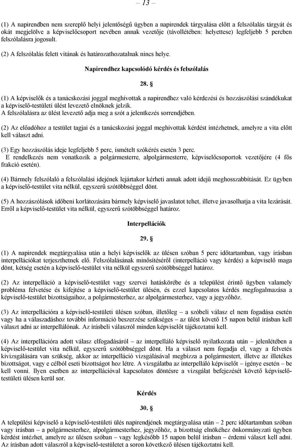 (1) A képviselők és a tanácskozási joggal meghívottak a napirendhez való kérdezési és hozzászólási szándékukat a képviselő-testületi ülést levezető elnöknek jelzik.