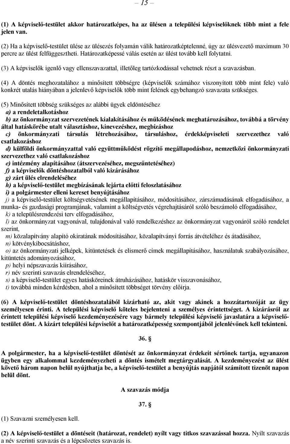 Határozatképessé válás esetén az ülést tovább kell folytatni. (3) A képviselők igenlő vagy ellenszavazattal, illetőleg tartózkodással vehetnek részt a szavazásban.