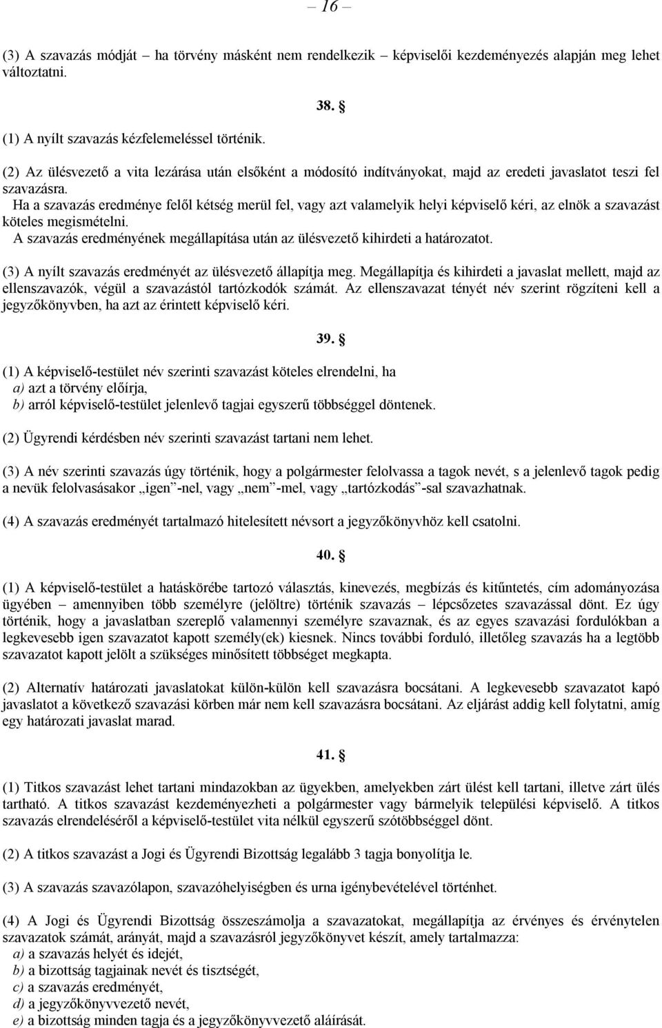 Ha a szavazás eredménye felől kétség merül fel, vagy azt valamelyik helyi képviselő kéri, az elnök a szavazást köteles megismételni.
