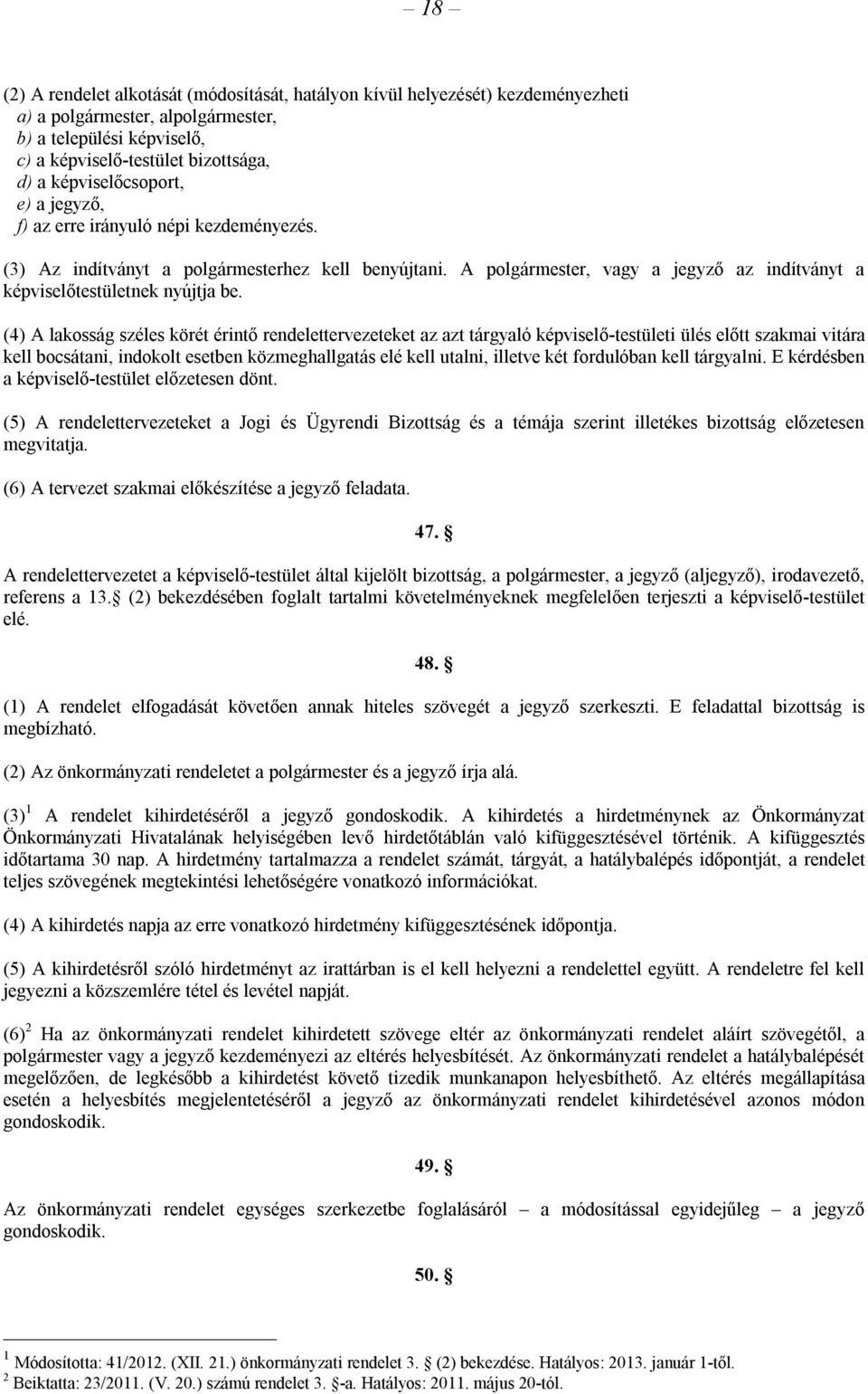 A polgármester, vagy a jegyző az indítványt a képviselőtestületnek nyújtja be.