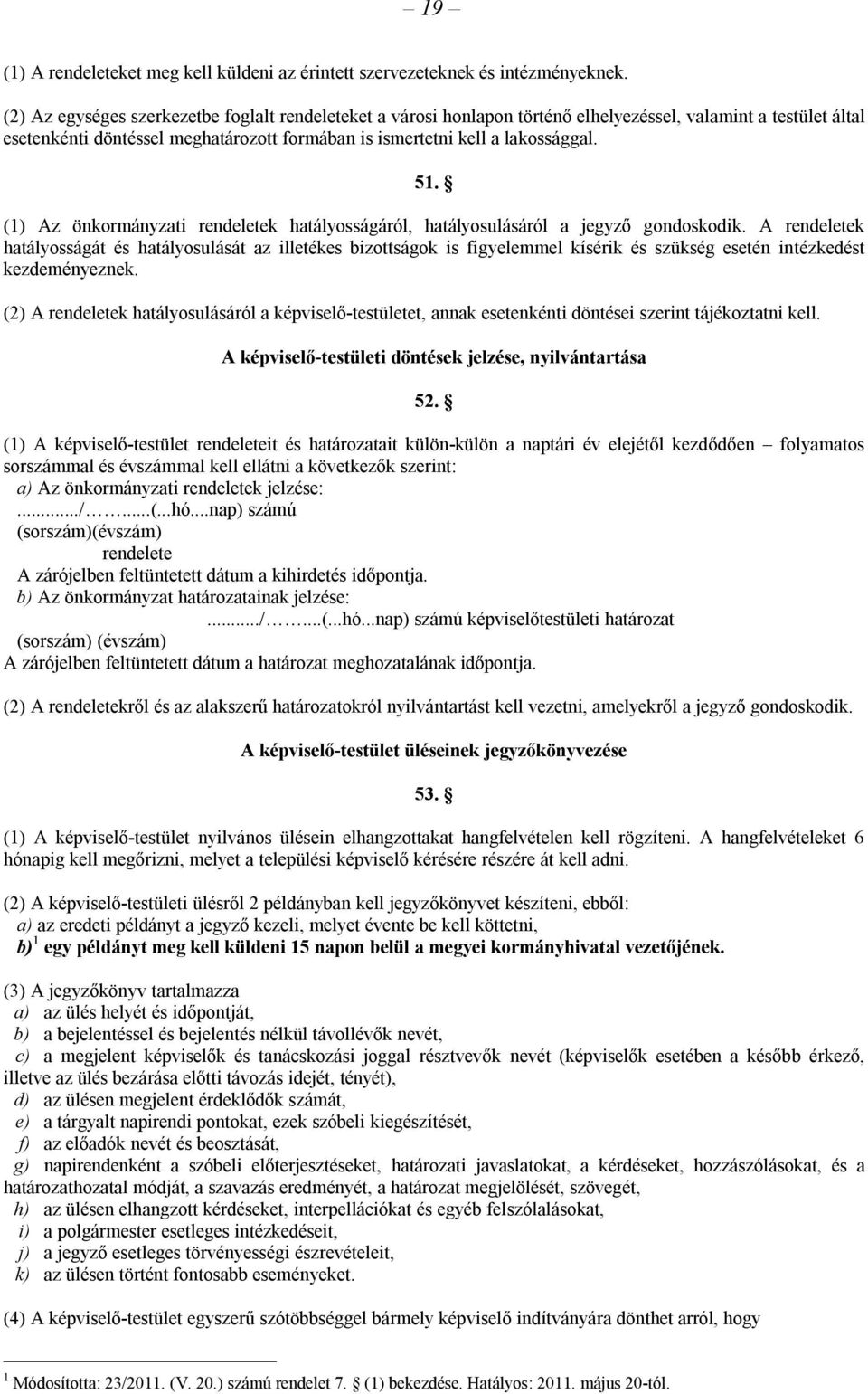 (1) Az önkormányzati rendeletek hatályosságáról, hatályosulásáról a jegyző gondoskodik.