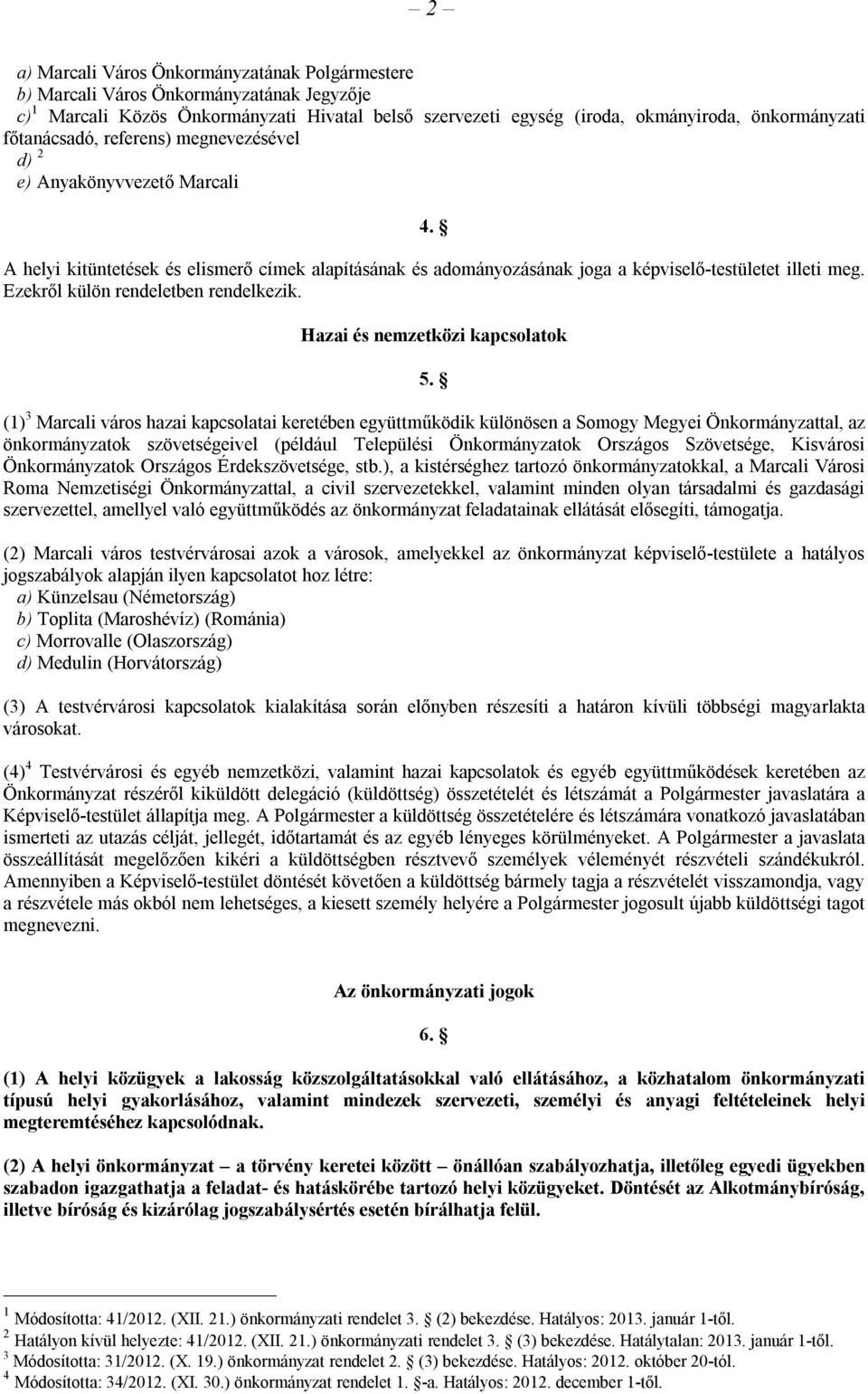 Ezekről külön rendeletben rendelkezik. Hazai és nemzetközi kapcsolatok 5.
