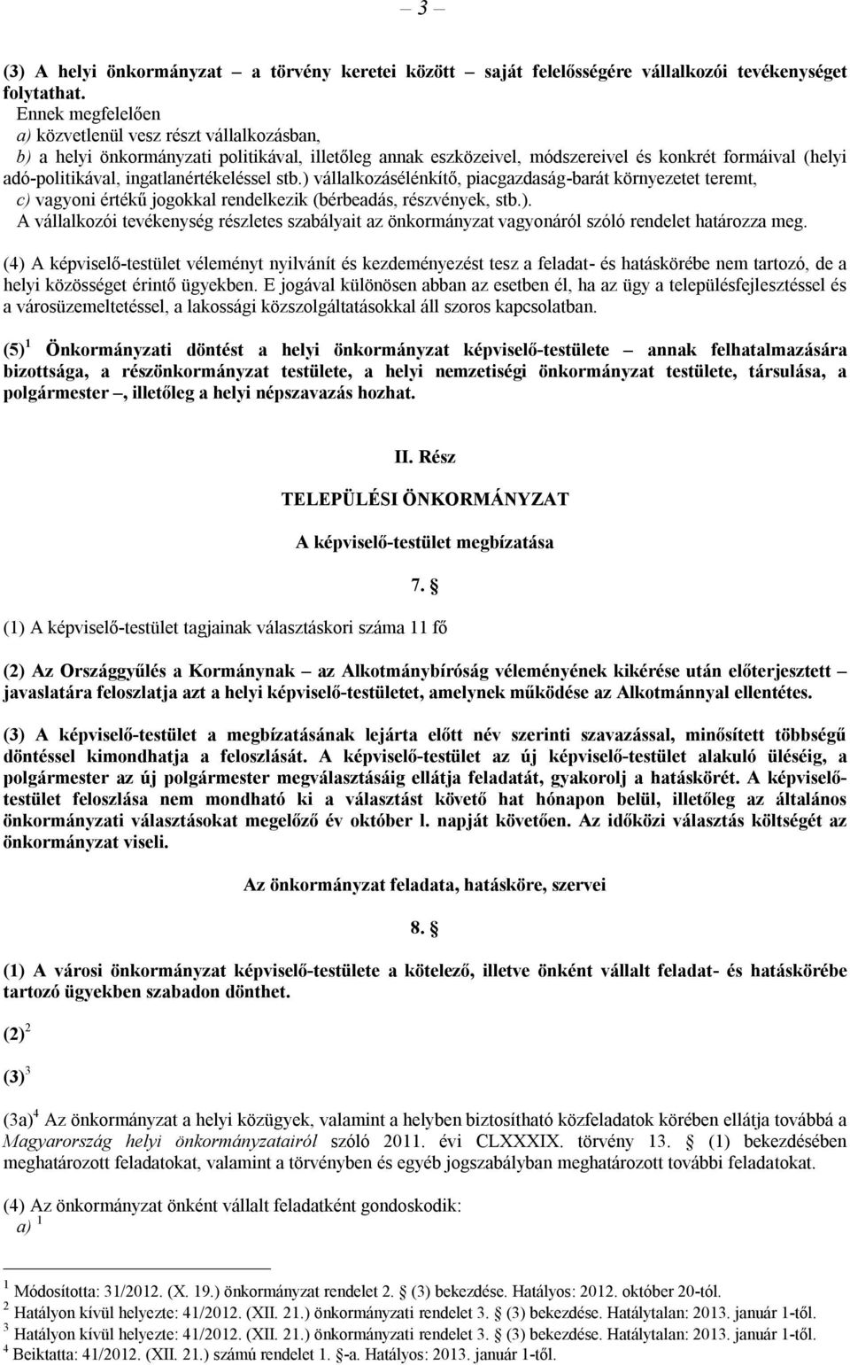 ingatlanértékeléssel stb.) vállalkozásélénkítő, piacgazdaság-barát környezetet teremt, c) vagyoni értékű jogokkal rendelkezik (bérbeadás, részvények, stb.). A vállalkozói tevékenység részletes szabályait az önkormányzat vagyonáról szóló rendelet határozza meg.