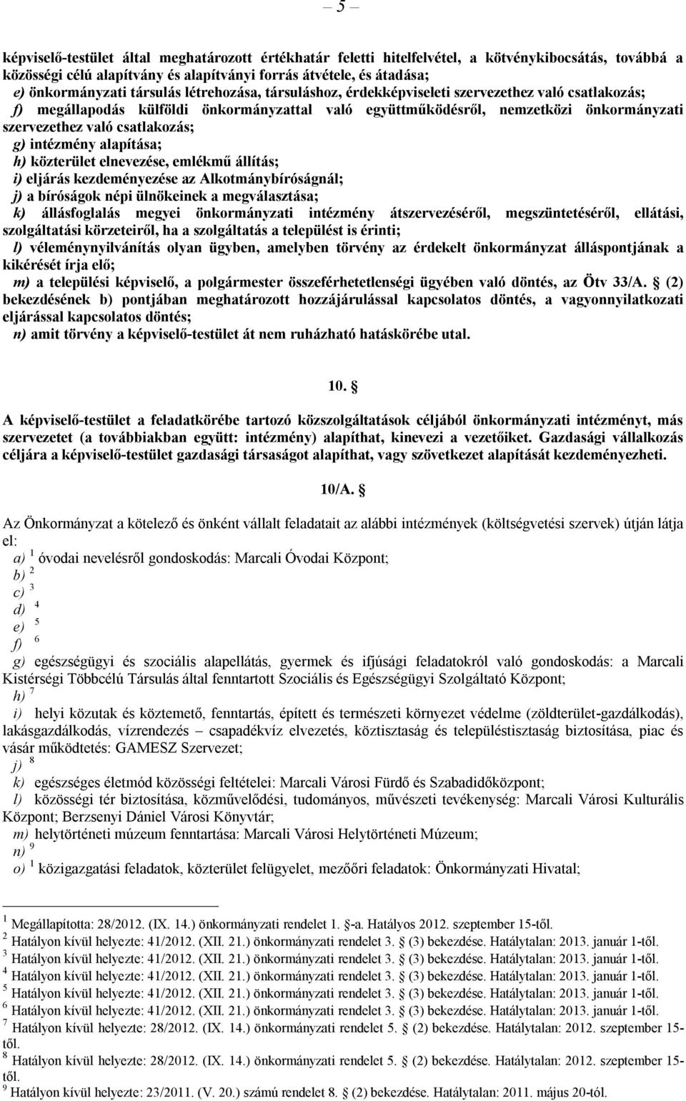 csatlakozás; g) intézmény alapítása; h) közterület elnevezése, emlékmű állítás; i) eljárás kezdeményezése az Alkotmánybíróságnál; j) a bíróságok népi ülnökeinek a megválasztása; k) állásfoglalás