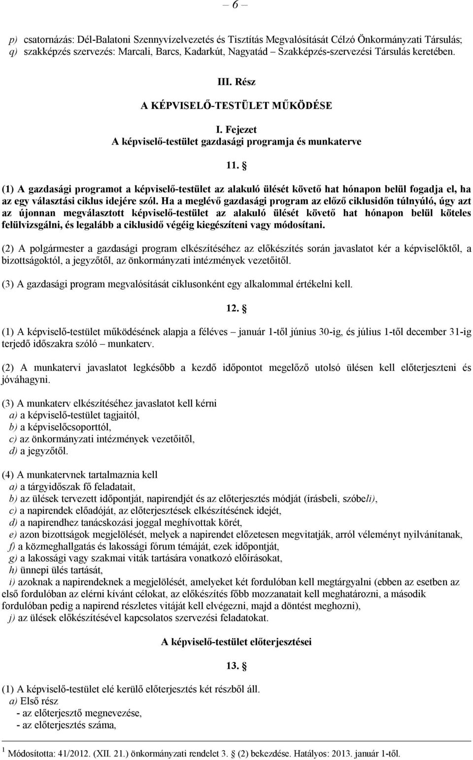 (1) A gazdasági programot a képviselő-testület az alakuló ülését követő hat hónapon belül fogadja el, ha az egy választási ciklus idejére szól.