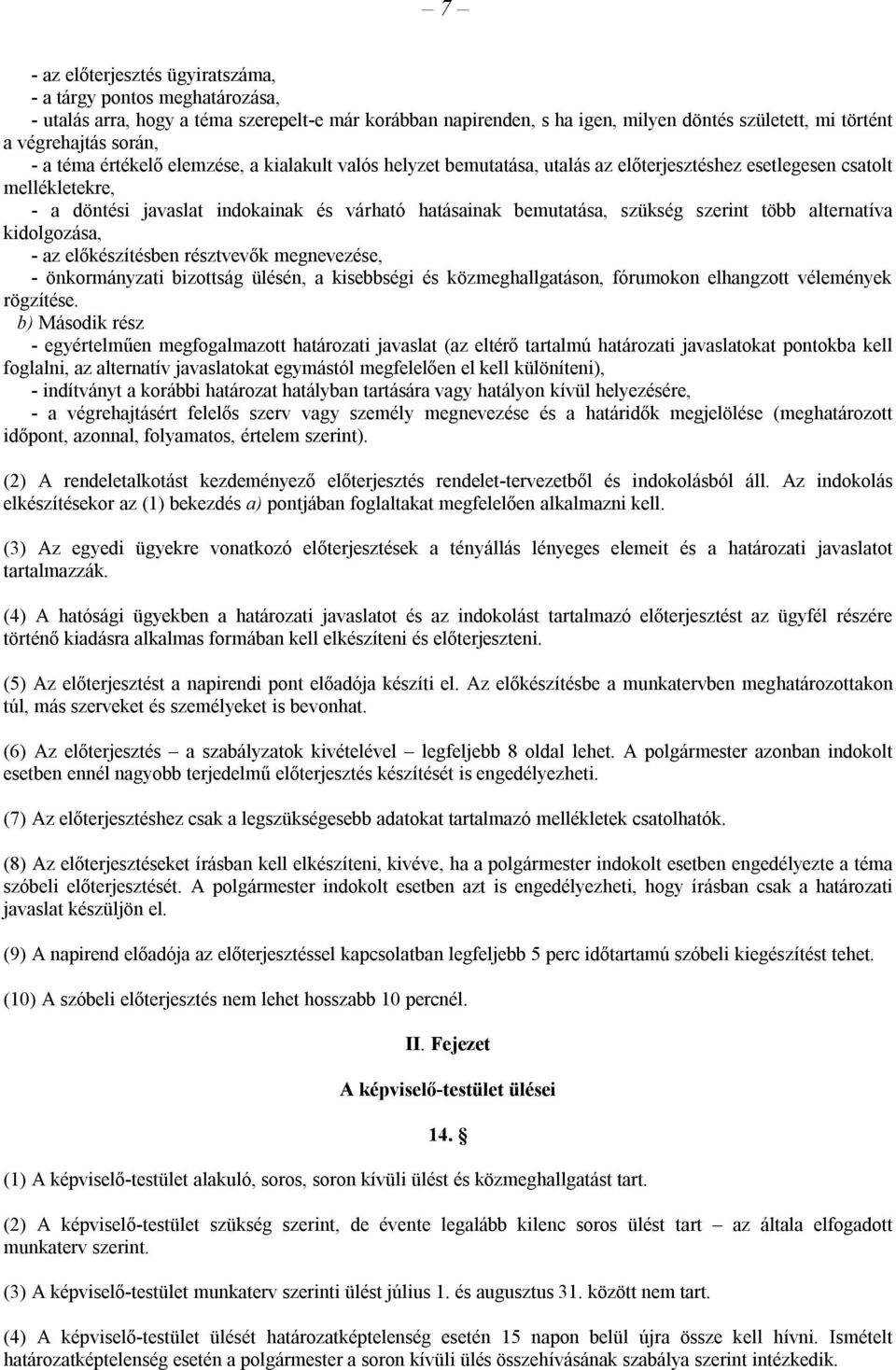 szükség szerint több alternatíva kidolgozása, - az előkészítésben résztvevők megnevezése, - önkormányzati bizottság ülésén, a kisebbségi és közmeghallgatáson, fórumokon elhangzott vélemények