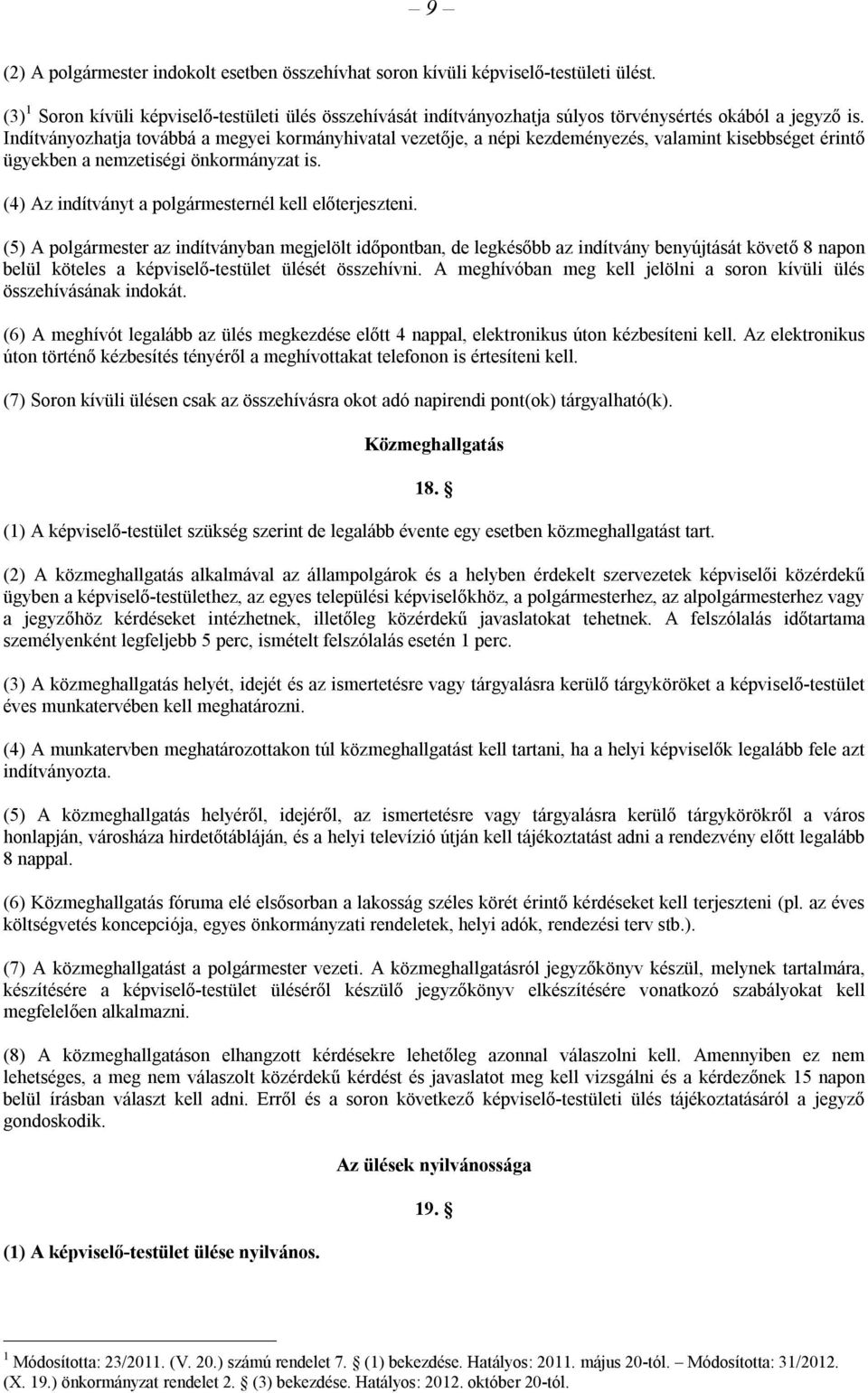 Indítványozhatja továbbá a megyei kormányhivatal vezetője, a népi kezdeményezés, valamint kisebbséget érintő ügyekben a nemzetiségi önkormányzat is.