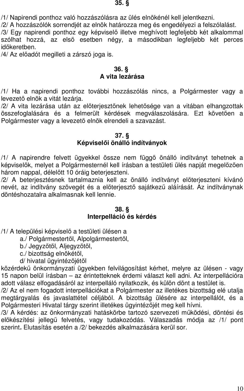 /4/ Az előadót megilleti a zárszó joga is. 36. A vita lezárása /1/ Ha a napirendi ponthoz további hozzászólás nincs, a Polgármester vagy a levezető elnök a vitát lezárja.