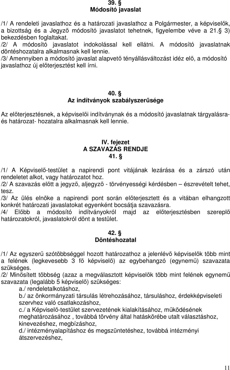 /3/ Amennyiben a módosító javaslat alapvető tényállásváltozást idéz elő, a módosító javaslathoz új előterjesztést kell írni. 40.