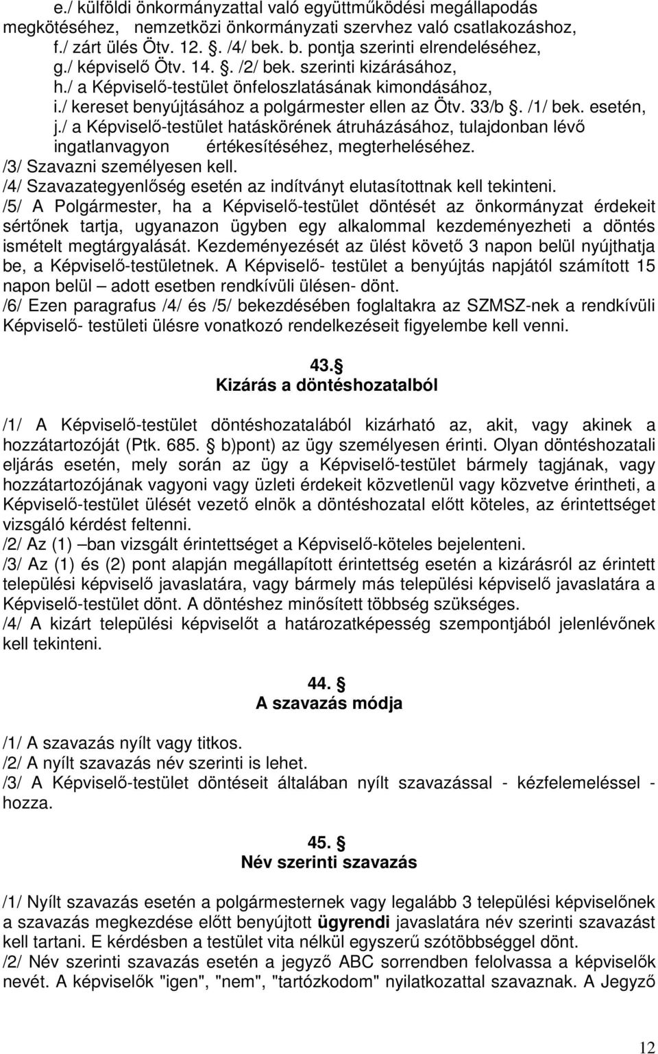 / a Képviselő-testület hatáskörének átruházásához, tulajdonban lévő ingatlanvagyon értékesítéséhez, megterheléséhez. /3/ Szavazni személyesen kell.