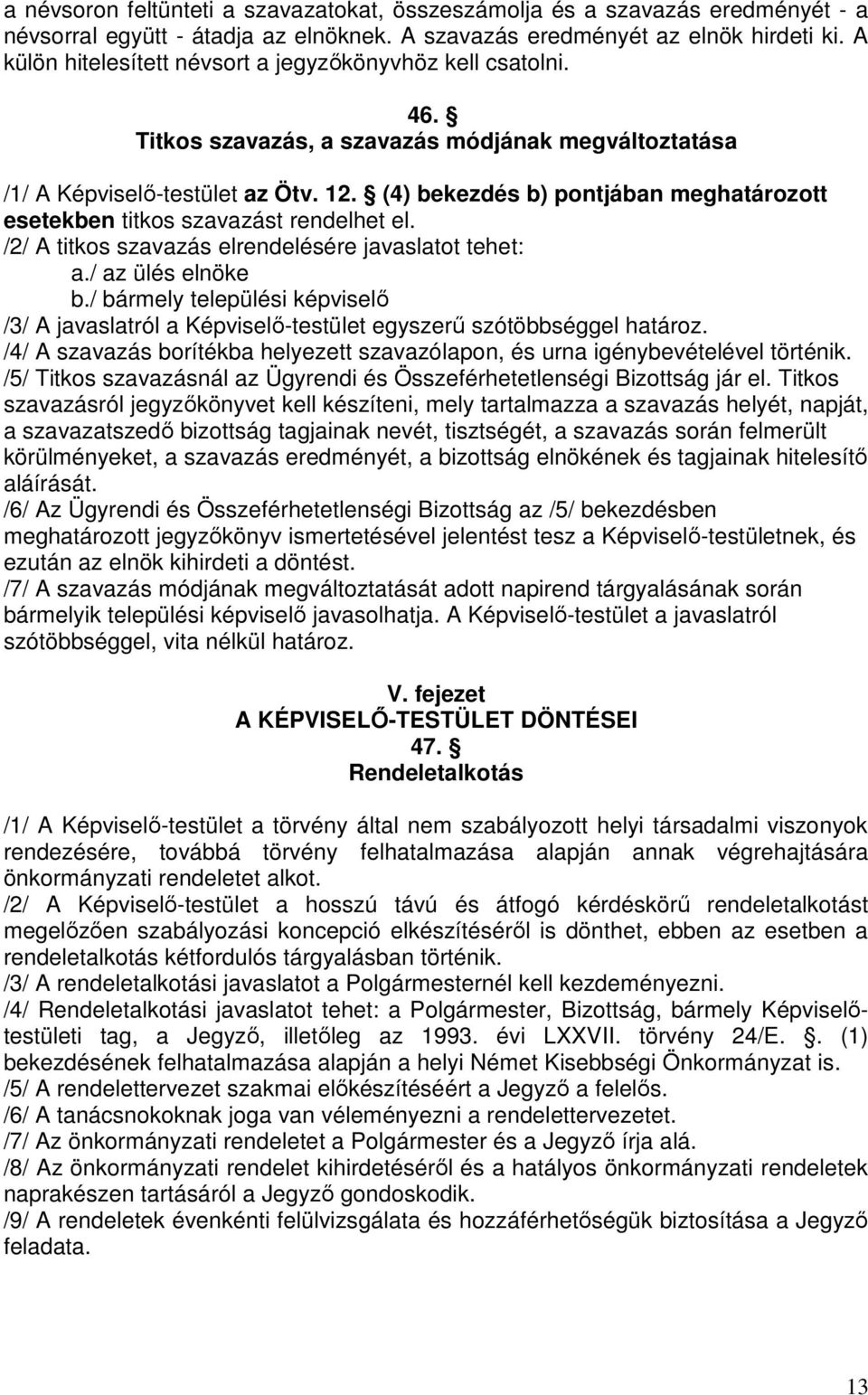(4) bekezdés b) pontjában meghatározott esetekben titkos szavazást rendelhet el. /2/ A titkos szavazás elrendelésére javaslatot tehet: a./ az ülés elnöke b.