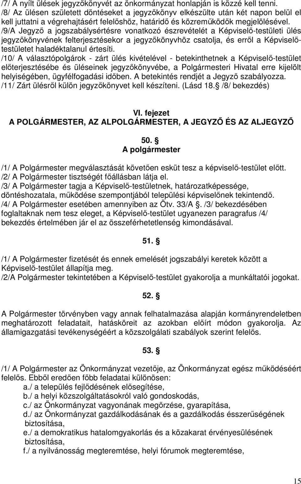 /9/A Jegyző a jogszabálysértésre vonatkozó észrevételét a Képviselő-testületi ülés jegyzőkönyvének felterjesztésekor a jegyzőkönyvhöz csatolja, és erről a Képviselőtestületet haladéktalanul értesíti.