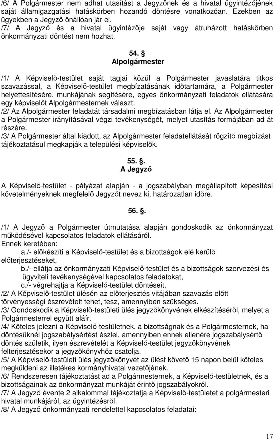 Alpolgármester /1/ A Képviselő-testület saját tagjai közül a Polgármester javaslatára titkos szavazással, a Képviselő-testület megbízatásának időtartamára, a Polgármester helyettesítésére, munkájának