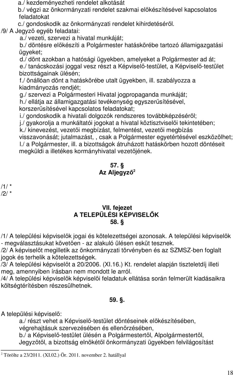 / dönt azokban a hatósági ügyekben, amelyeket a Polgármester ad át; e./ tanácskozási joggal vesz részt a Képviselő-testület, a Képviselő-testület bizottságainak ülésén; f.