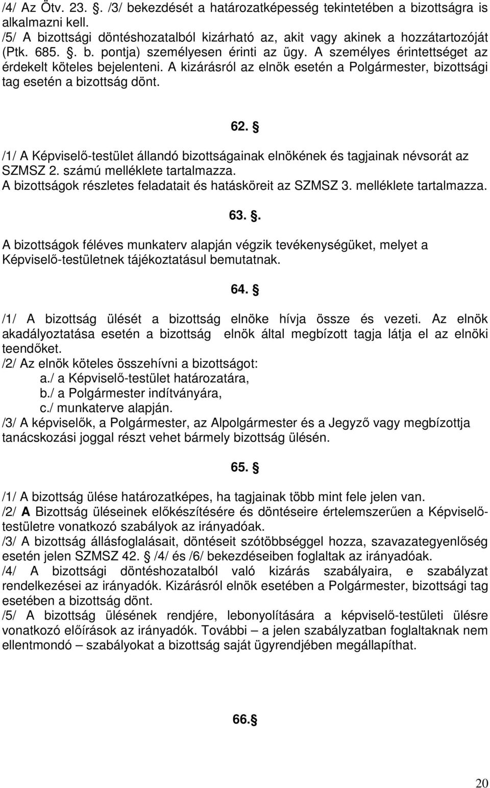 /1/ A Képviselő-testület állandó bizottságainak elnökének és tagjainak névsorát az SZMSZ 2. számú melléklete tartalmazza. A bizottságok részletes feladatait és hatásköreit az SZMSZ 3.