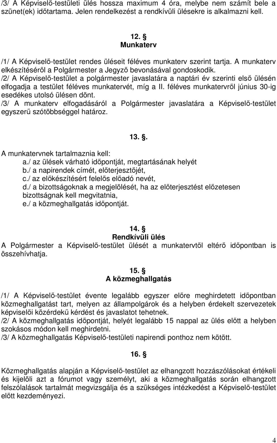 /2/ A Képviselő-testület a polgármester javaslatára a naptári év szerinti első ülésén elfogadja a testület féléves munkatervét, míg a II. féléves munkatervről június 30-ig esedékes utolsó ülésen dönt.