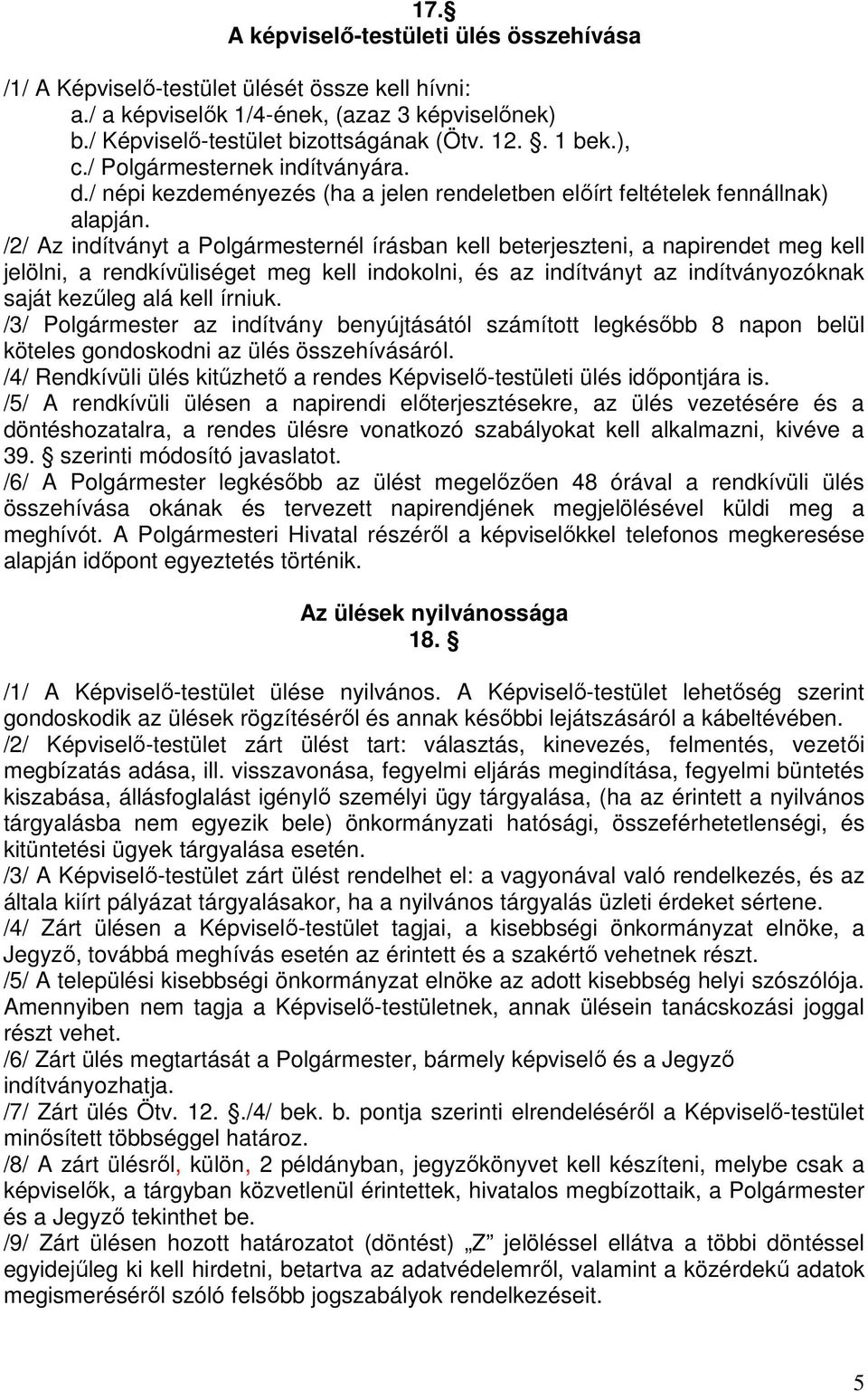 /2/ Az indítványt a Polgármesternél írásban kell beterjeszteni, a napirendet meg kell jelölni, a rendkívüliséget meg kell indokolni, és az indítványt az indítványozóknak saját kezűleg alá kell írniuk.