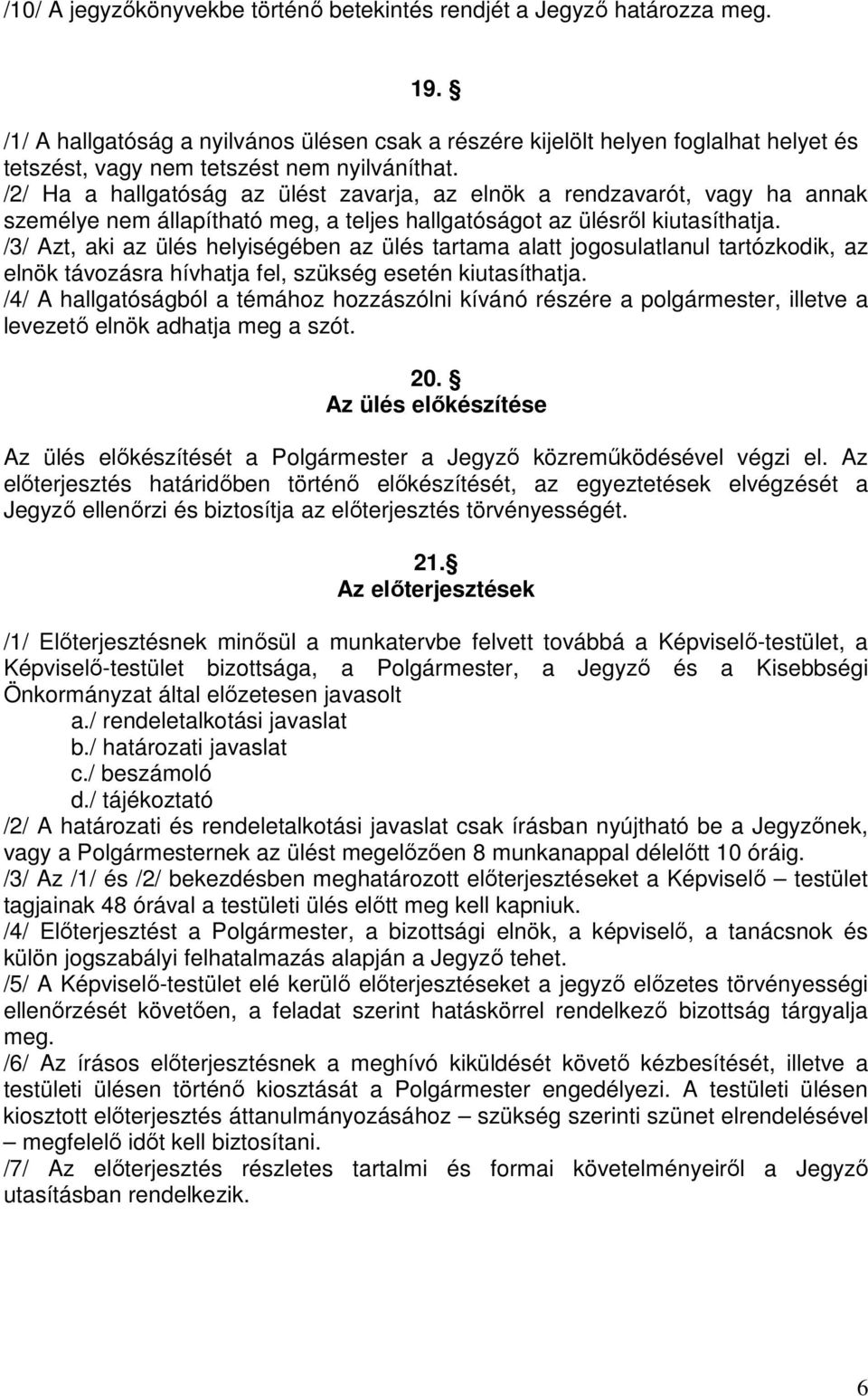 /2/ Ha a hallgatóság az ülést zavarja, az elnök a rendzavarót, vagy ha annak személye nem állapítható meg, a teljes hallgatóságot az ülésről kiutasíthatja.