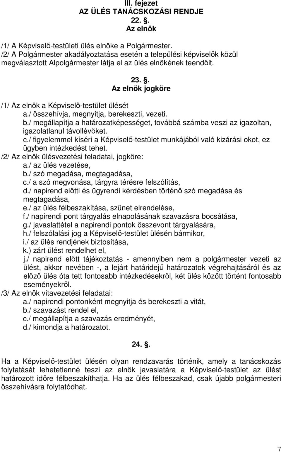 . Az elnök jogköre /1/ Az elnök a Képviselő-testület ülését a./ összehívja, megnyitja, berekeszti, vezeti. b./ megállapítja a határozatképességet, továbbá számba veszi az igazoltan, igazolatlanul távollévőket.
