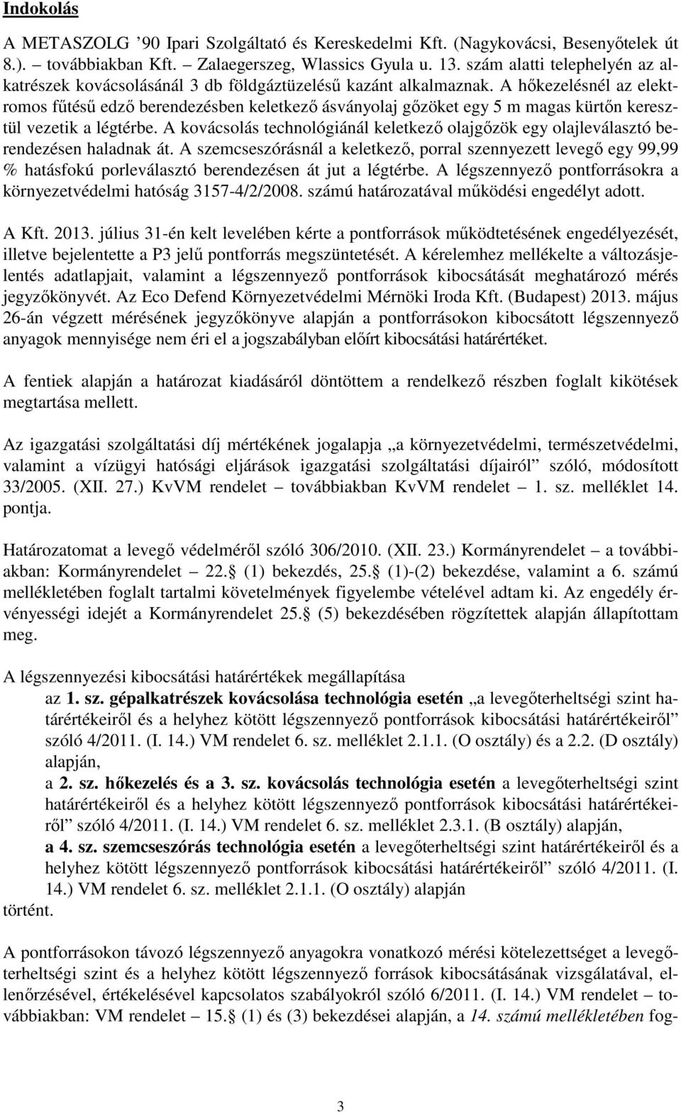 A hőkezelésnél az elektromos fűtésű edző berendezésben keletkező ásványolaj gőzöket egy 5 m magas kürtőn keresztül vezetik a légtérbe.