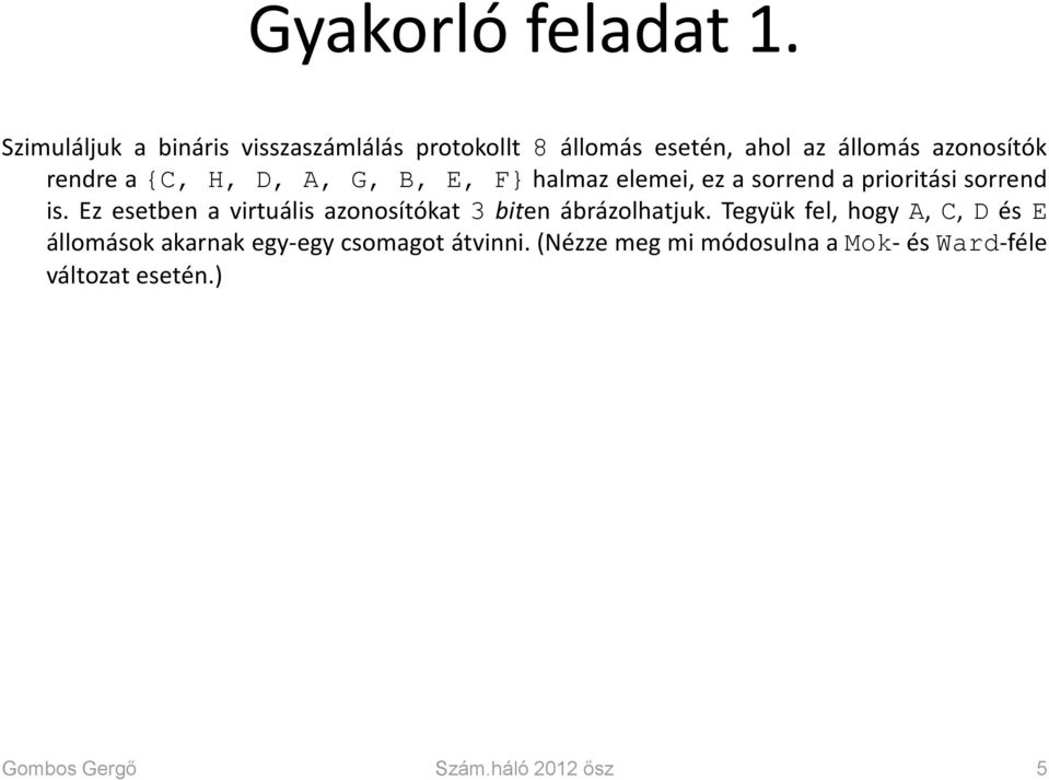 H, D, A, G, B, E, F} halmaz elemei, ez a sorrend a prioritási sorrend is.