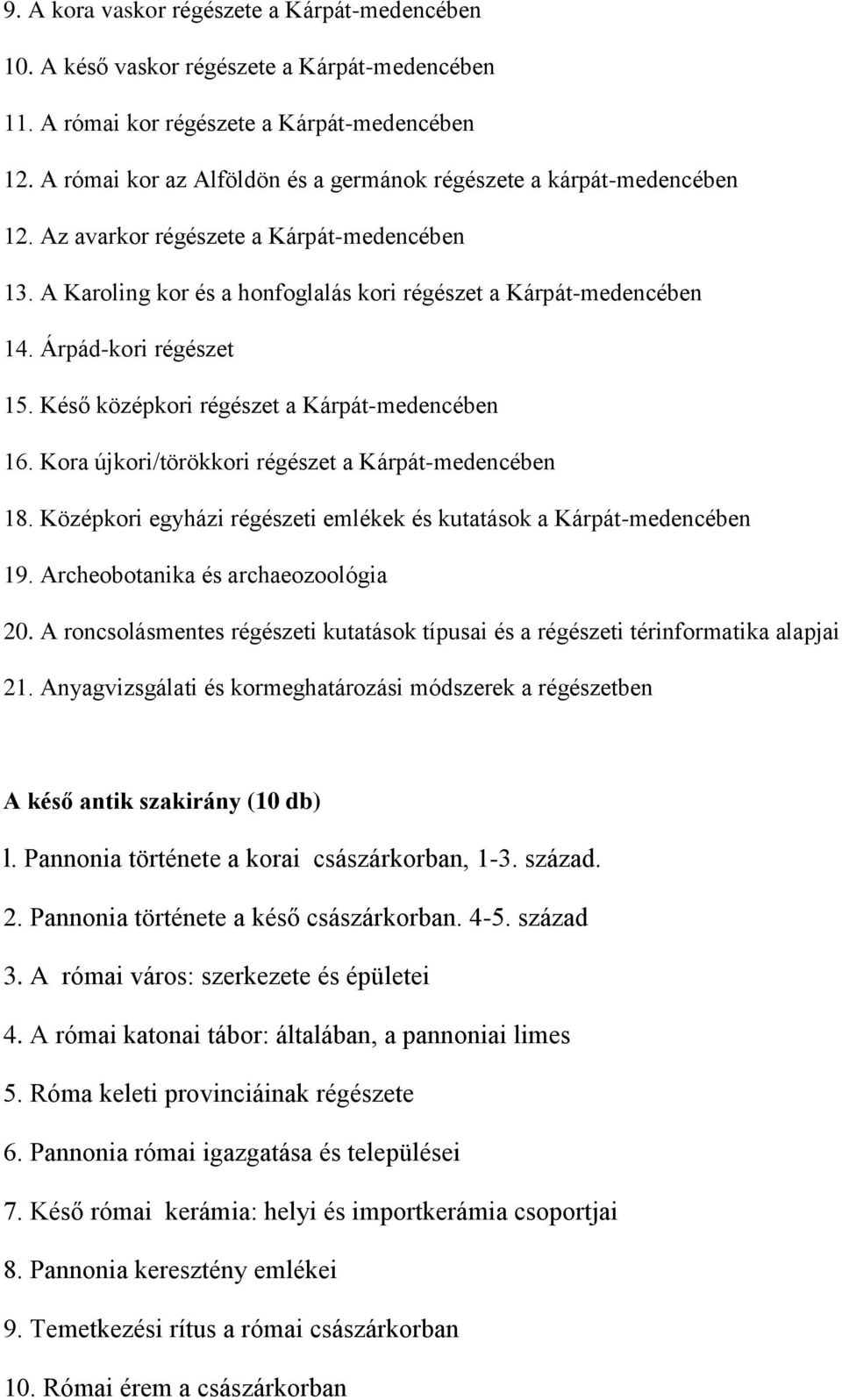 Árpád-kori régészet 15. Késő középkori régészet a Kárpát-medencében 16. Kora újkori/törökkori régészet a Kárpát-medencében 18. Középkori egyházi régészeti emlékek és kutatások a Kárpát-medencében 19.