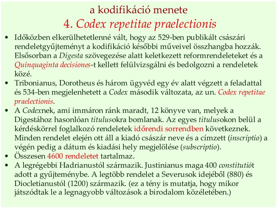 Tribonianus, Dorotheus és három ügyvéd egy év alatt végzett a feladattal és 534-ben megjelenhetett a Codex második változata, az un. Codex repetitae praelectionis.
