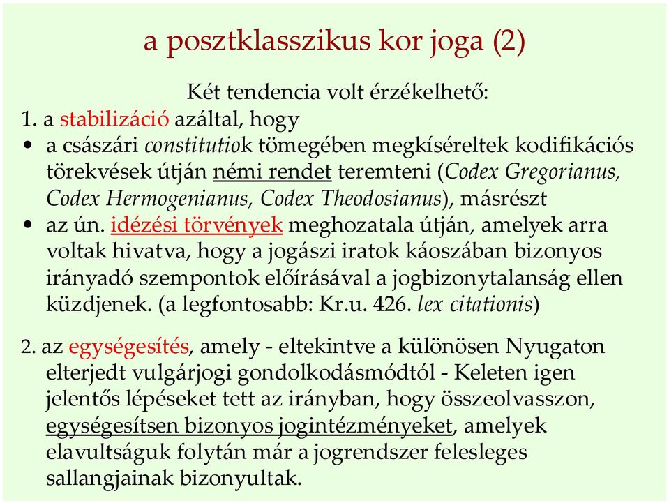 másrészt az ún. idézési törvények meghozatala útján, amelyek arra voltak hivatva, hogy a jogászi iratok káoszában bizonyos irányadó szempontok előírásával a jogbizonytalanság ellen küzdjenek.