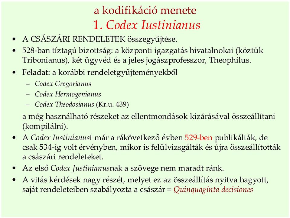 Feladat: a korábbi rendeletgyűjteményekből Codex Gregorianus Codex Hermogenianus Codex Theodosianus (Kr.u. 439) a még használható részeket az ellentmondások kizárásával összeállítani (kompilálni).