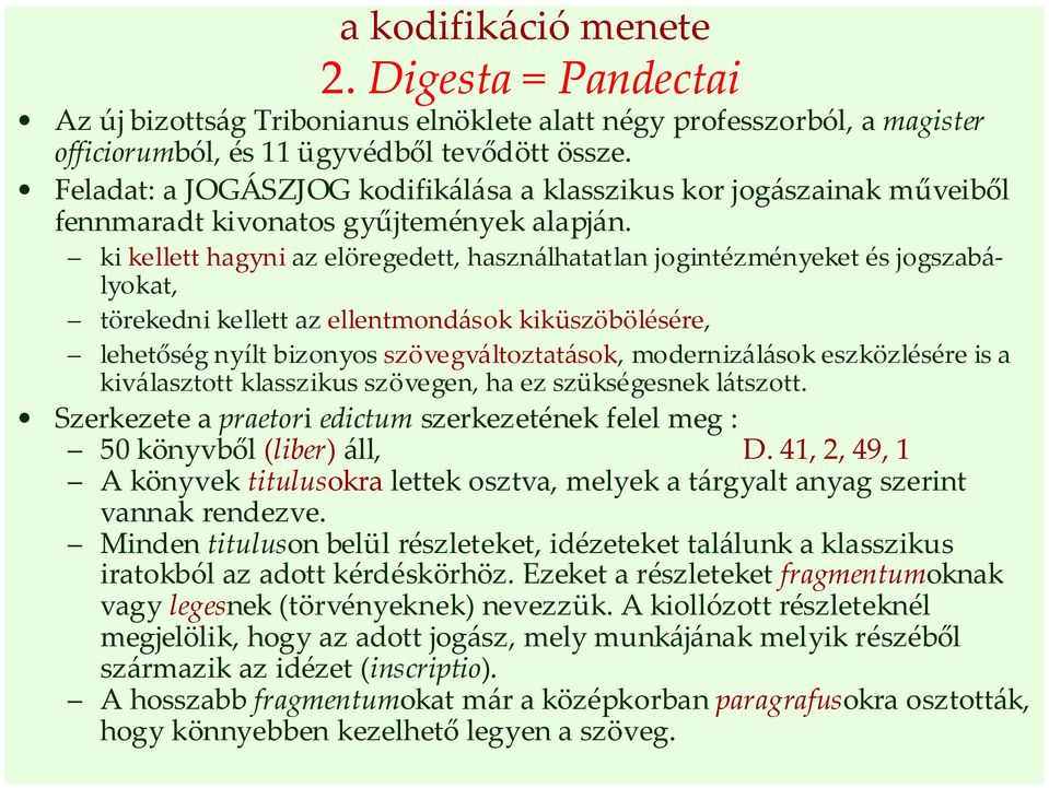 ki kellett hagyni az elöregedett, használhatatlan jogintézményeket és jogszabályokat, törekedni kellett az ellentmondások kiküszöbölésére, lehetőség nyílt bizonyos szövegváltoztatások, modernizálások