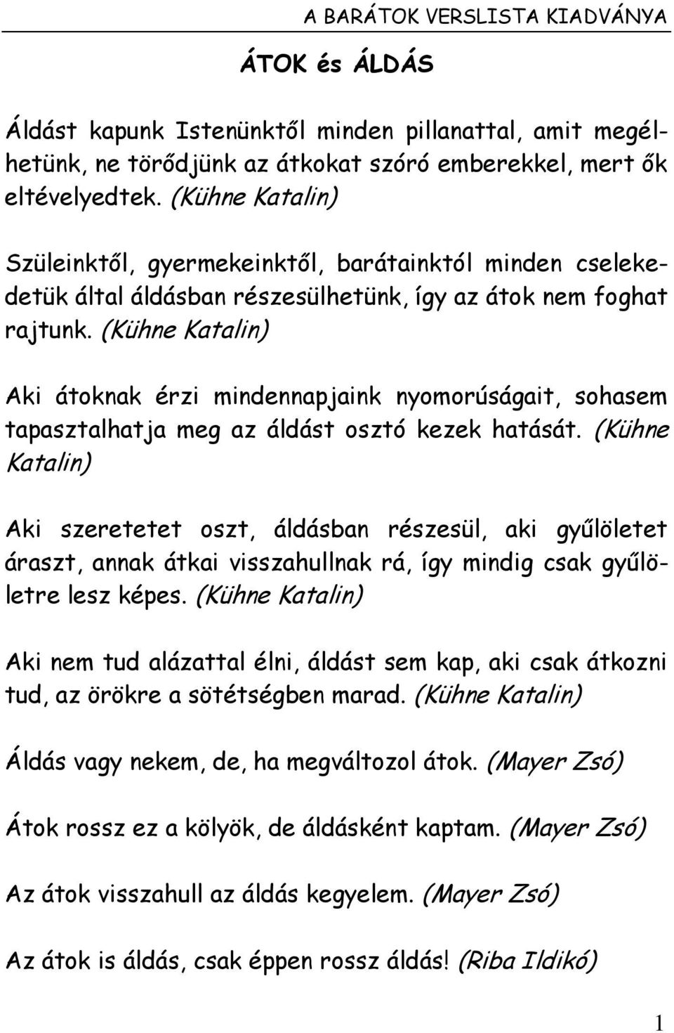 (Kühne Katalin) Aki átoknak érzi mindennapjaink nyomorúságait, sohasem tapasztalhatja meg az áldást osztó kezek hatását.