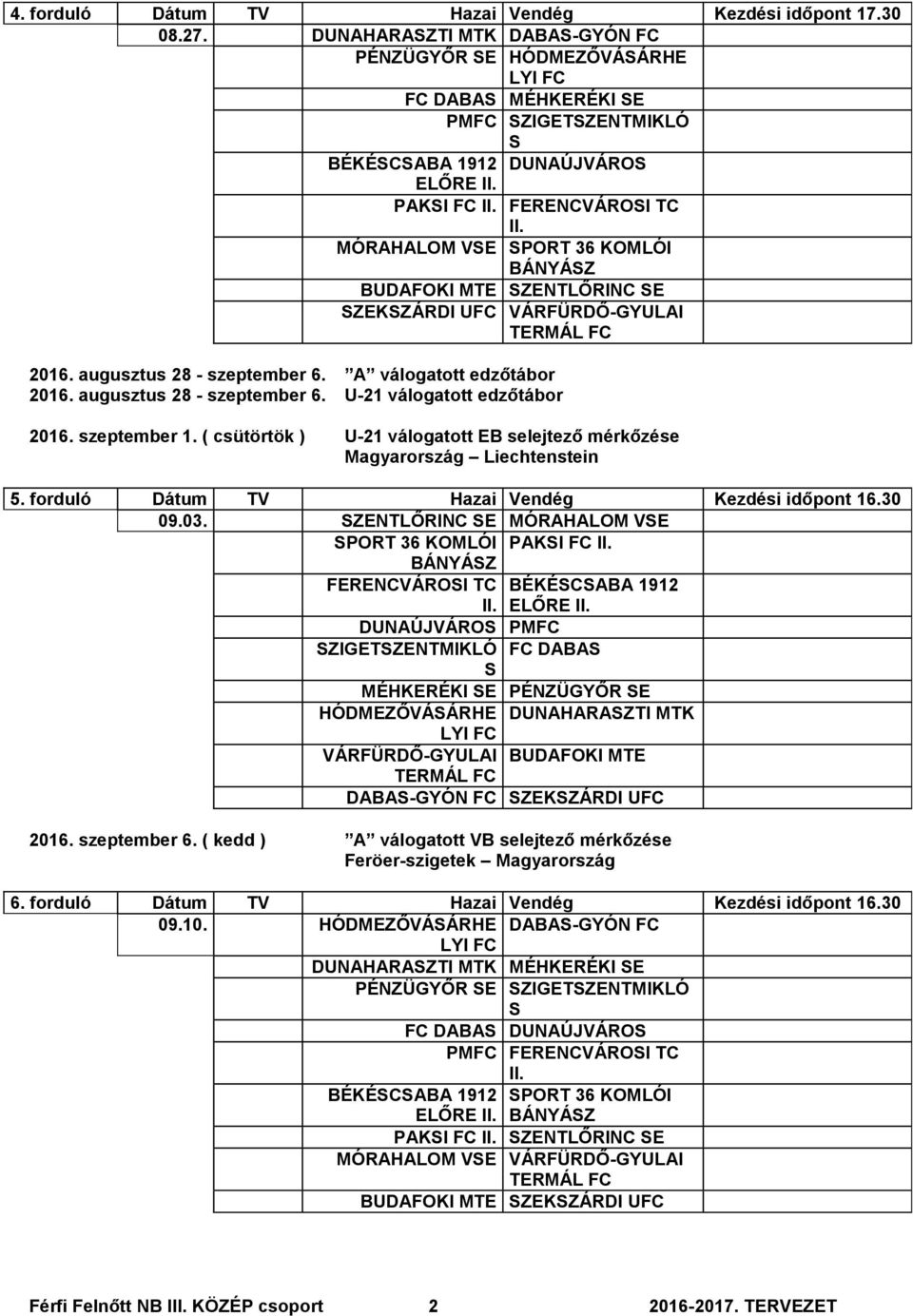 ZENTLŐRINC E ZEKZÁRDI UFC VÁRFÜRDŐ-GYULAI 2016. augusztus 28 - szeptember 6. A válogatott edzőtábor 2016. augusztus 28 - szeptember 6. U-21 válogatott edzőtábor 2016. szeptember 1.