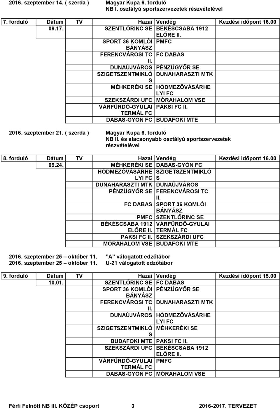 PAKI FC DABA-GYÓN FC BUDAFOKI MTE 2016. szeptember 21. ( szerda ) Magyar Kupa 6. forduló NB és alacsonyabb osztályú sportszervezetek részvételével 8. forduló Dátum TV Hazai Vendég Kezdési időpont 16.