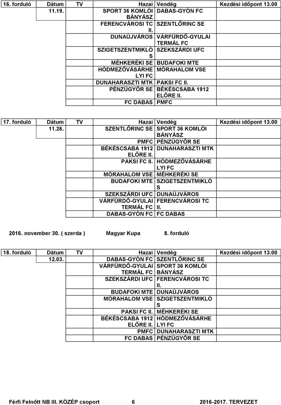PÉNZÜGYŐR E BÉKÉCABA 1912 FC DABA PMFC 17. forduló Dátum TV Hazai Vendég Kezdési időpont 13.00 11.26.