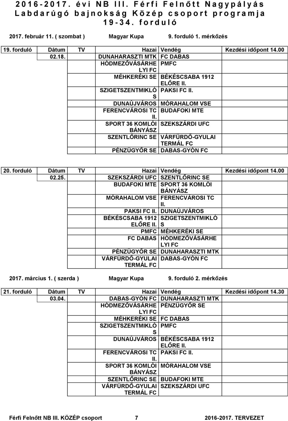 DUNAHARAZTI MTK FC DABA HÓDMEZŐVÁÁRHE PMFC MÉHKERÉKI E BÉKÉCABA 1912 ZIGETZENTMIKLÓ PAKI FC DUNAÚJVÁRO MÓRAHALOM VE FERENCVÁROI TC BUDAFOKI MTE PORT 36 KOMLÓI ZEKZÁRDI UFC BÁNYÁZ ZENTLŐRINC E