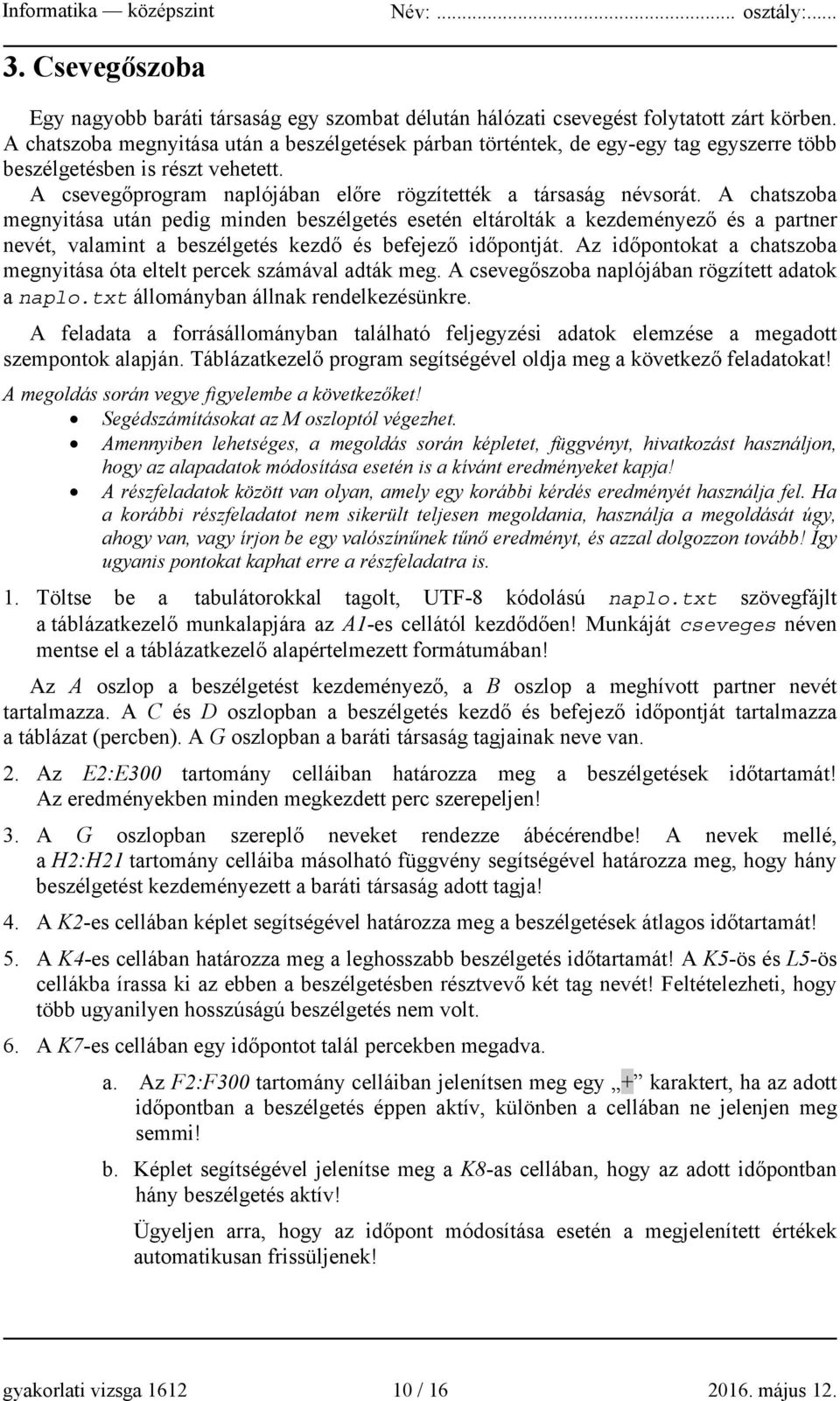 A chatszoba megnyitása után pedig minden beszélgetés esetén eltárolták a kezdeményező és a partner nevét, valamint a beszélgetés kezdő és befejező időpontját.