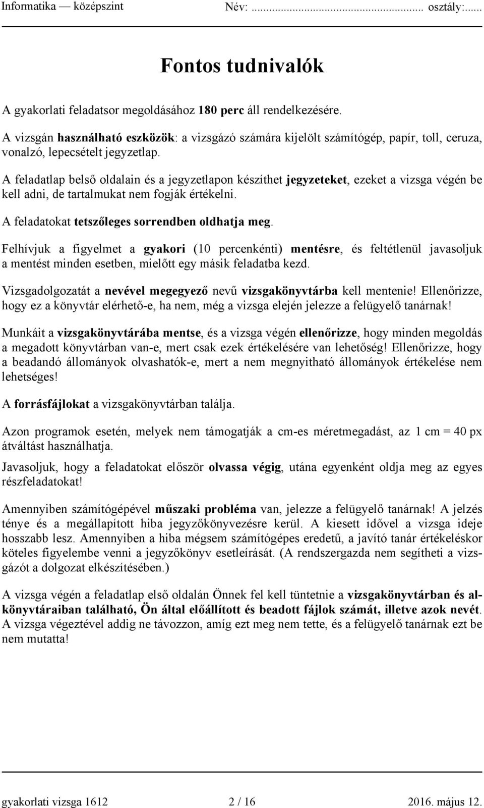 A feladatlap belső oldalain és a jegyzetlapon készíthet jegyzeteket, ezeket a vizsga végén be kell adni, de tartalmukat nem fogják értékelni. A feladatokat tetszőleges sorrendben oldhatja meg.