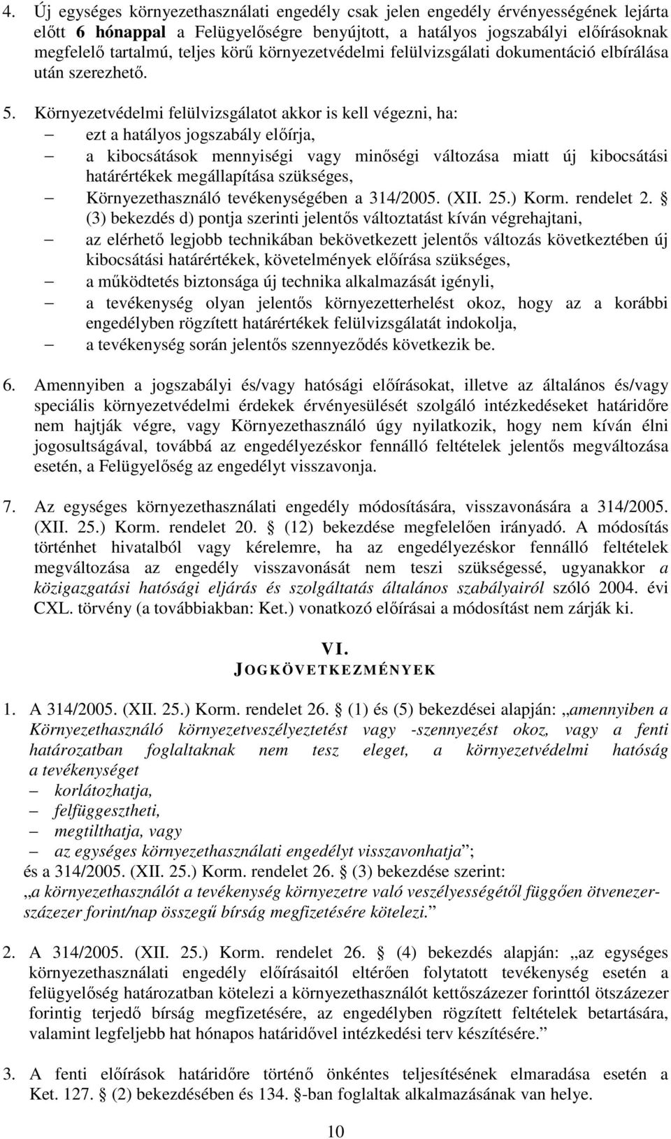 Környezetvédelmi felülvizsgálatot akkor is kell végezni, ha: ezt a hatályos jogszabály előírja, a kibocsátások mennyiségi vagy minőségi változása miatt új kibocsátási határértékek megállapítása